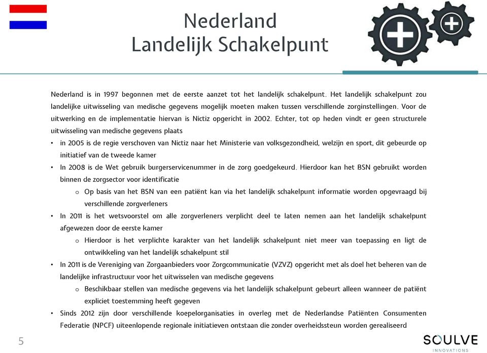 Voor de uitwerking en de implementatie hiervan is Nictiz opgericht in 2002.