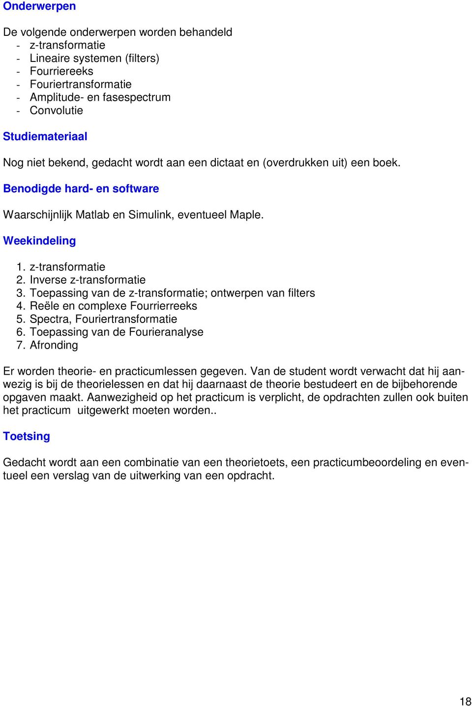 Inverse z-transformatie 3. Toepassing van de z-transformatie; ontwerpen van filters 4. Reële en complexe Fourrierreeks 5. Spectra, Fouriertransformatie 6. Toepassing van de Fourieranalyse 7.