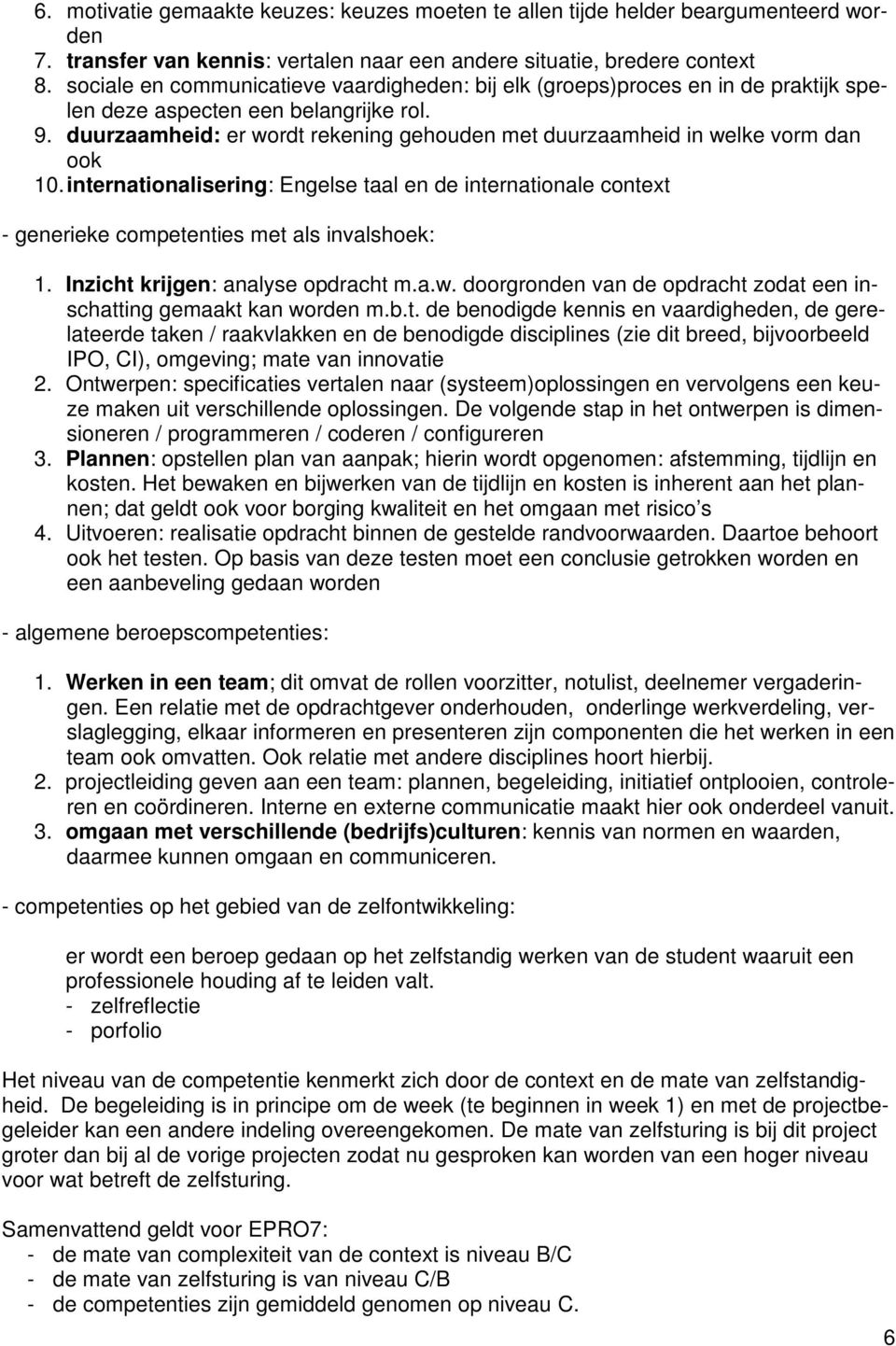 duurzaamheid: er wordt rekening gehouden met duurzaamheid in welke vorm dan ook 10. internationalisering: Engelse taal en de internationale context - generieke competenties met als invalshoek: 1.