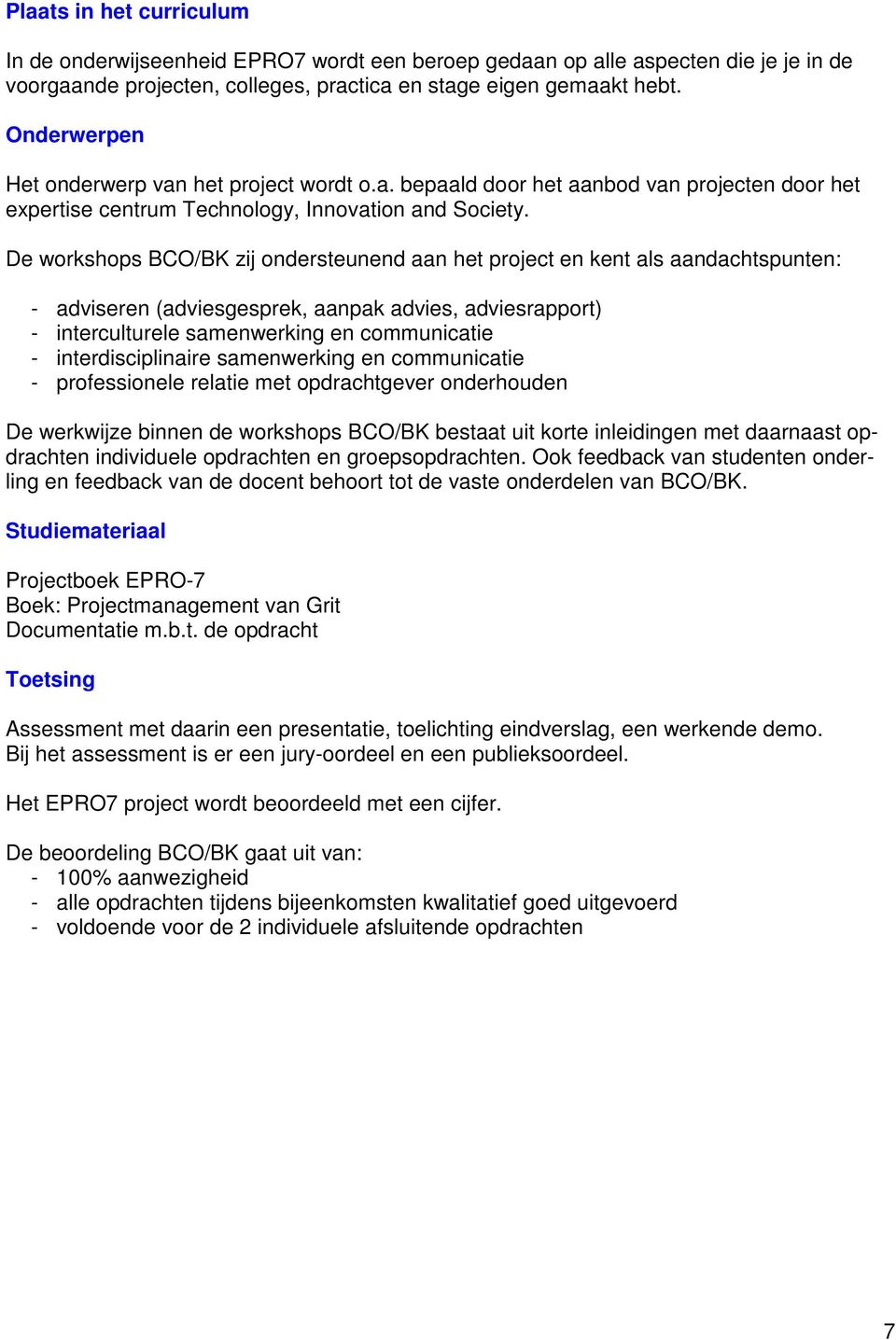 De workshops BCO/BK zij ondersteunend aan het project en kent als aandachtspunten: - adviseren (adviesgesprek, aanpak advies, adviesrapport) - interculturele samenwerking en communicatie -