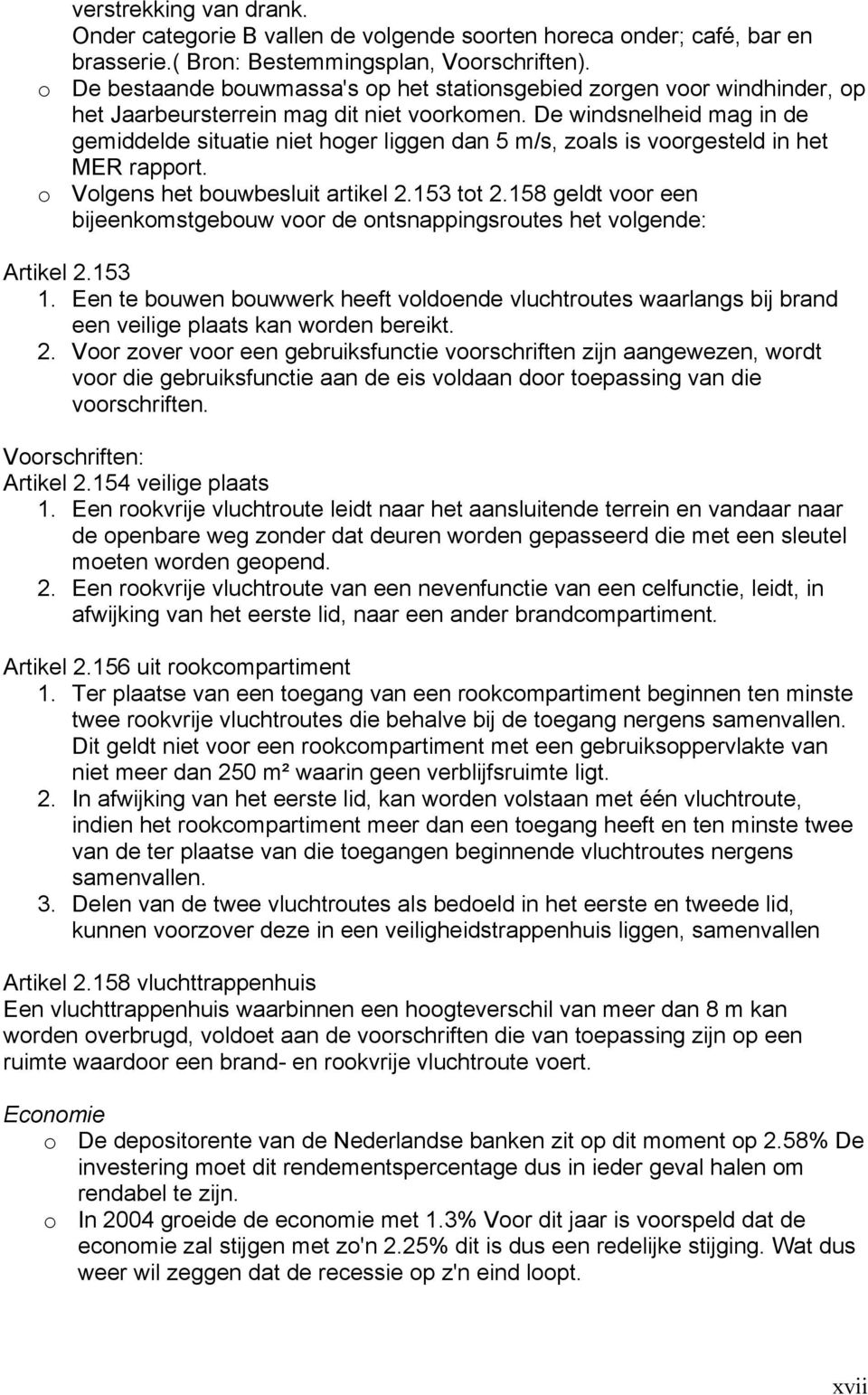 De windsnelheid mag in de gemiddelde situatie niet hoger liggen dan 5 m/s, zoals is voorgesteld in het MER rapport. o Volgens het bouwbesluit artikel 2.153 tot 2.