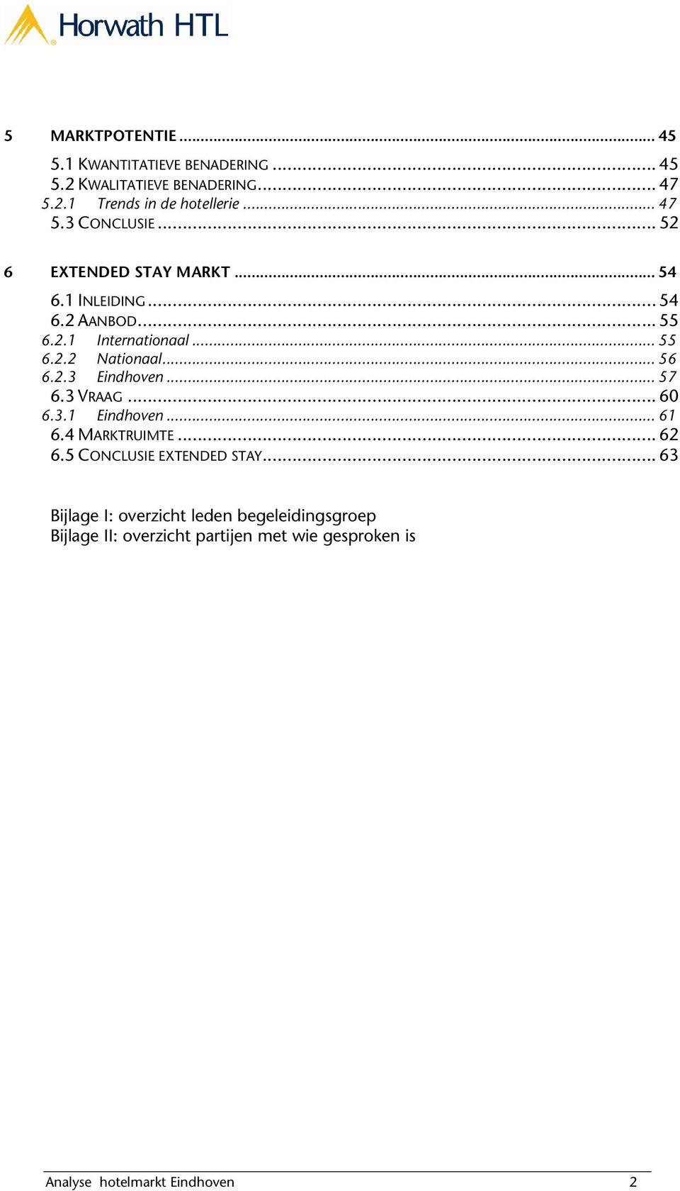 .. 56 6.2.3 Eindhoven... 57 6.3 VRAAG... 60 6.3.1 Eindhoven... 61 6.4 MARKTRUIMTE... 62 6.5 CONCLUSIE EXTENDED STAY.