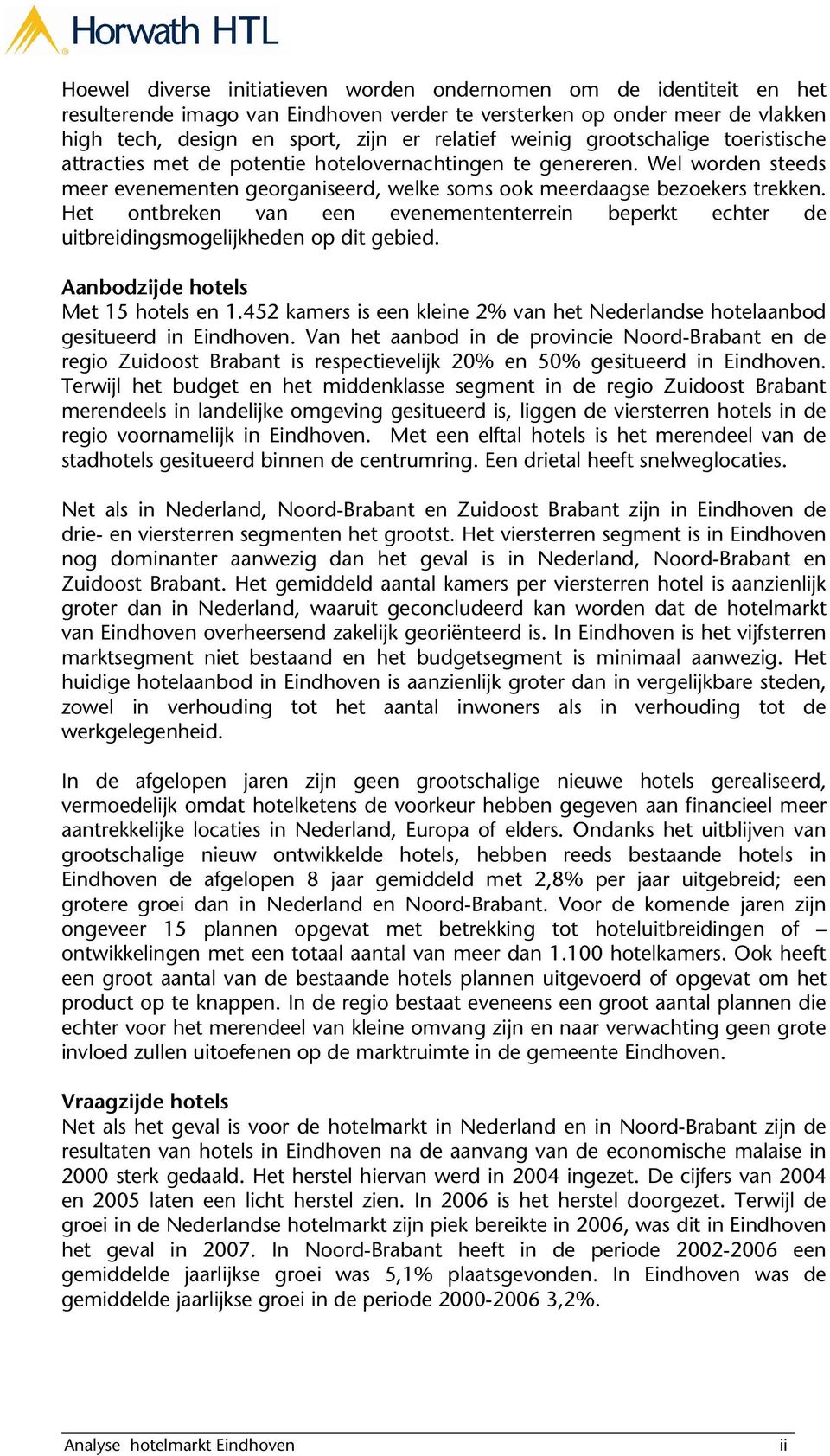 Het ontbreken van een evenemententerrein beperkt echter de uitbreidingsmogelijkheden op dit gebied. Aanbodzijde hotels Met 15 hotels en 1.