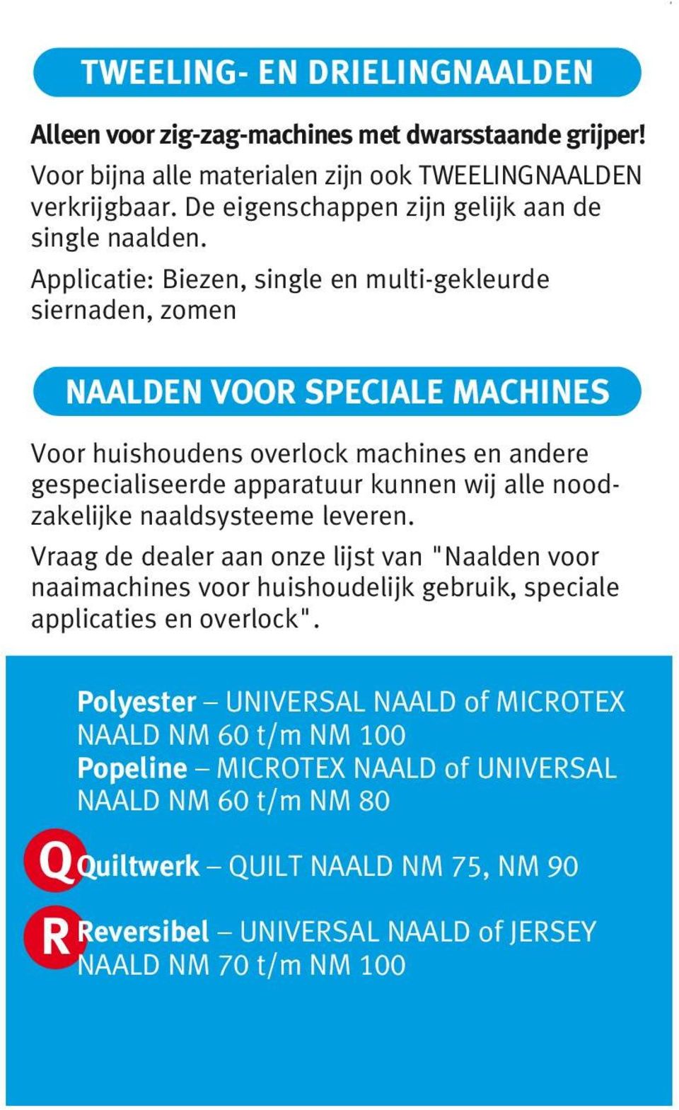 Applicatie: Biezen, single en multi-gekleurde siernaden, zomen NAALDEN VOOR SPECIALE MACHINES Voor huishoudens overlock machines en andere gespecialiseerde apparatuur kunnen wij alle