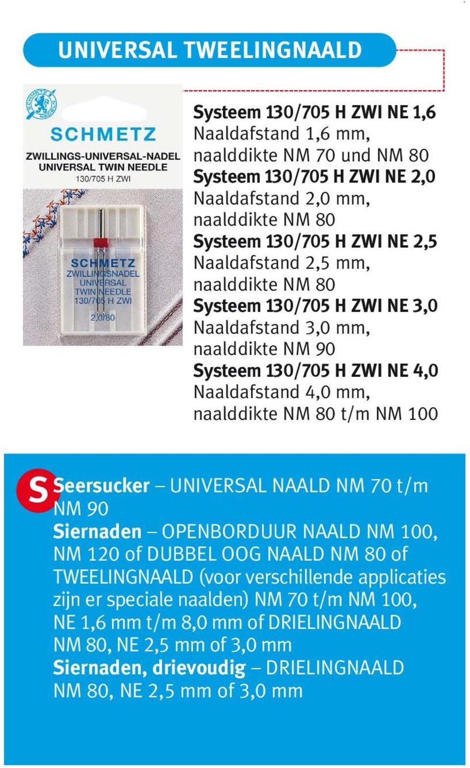 naalddikte NM 80 t/m NM 100 S Seersucker UNIVERSAL NAALD NM 70 t/m NM 90 Siernaden OPENBORDUUR NAALD NM 100, NM 120 of DUBBEL OOG NAALD NM 80 of TWEELINGNAALD (voor verschillende