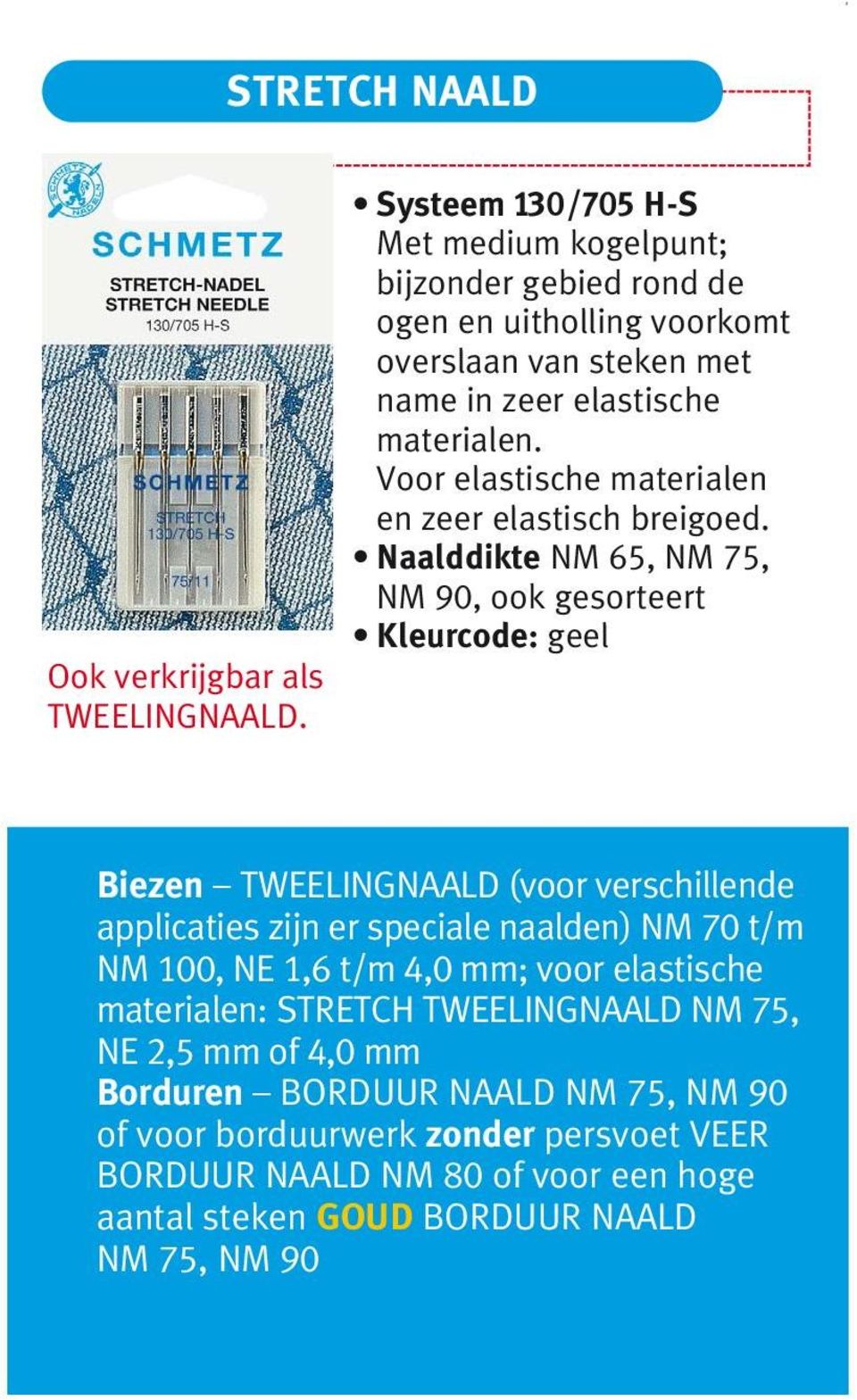 Voor elastische materialen en zeer elastisch breigoed.