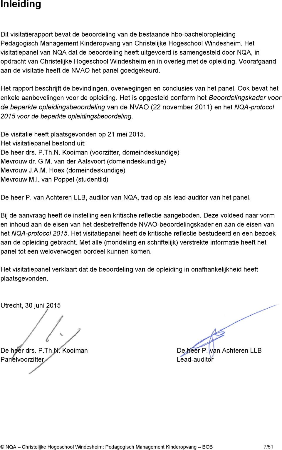 Voorafgaand aan de visitatie heeft de NVAO het panel goedgekeurd. Het rapport beschrijft de bevindingen, overwegingen en conclusies van het panel. Ook bevat het enkele aanbevelingen voor de opleiding.