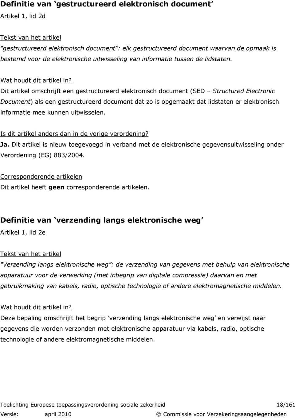 Dit artikel omschrijft een gestructureerd elektronisch document (SED Structured Electronic Document) als een gestructureerd document dat zo is opgemaakt dat lidstaten er elektronisch informatie mee