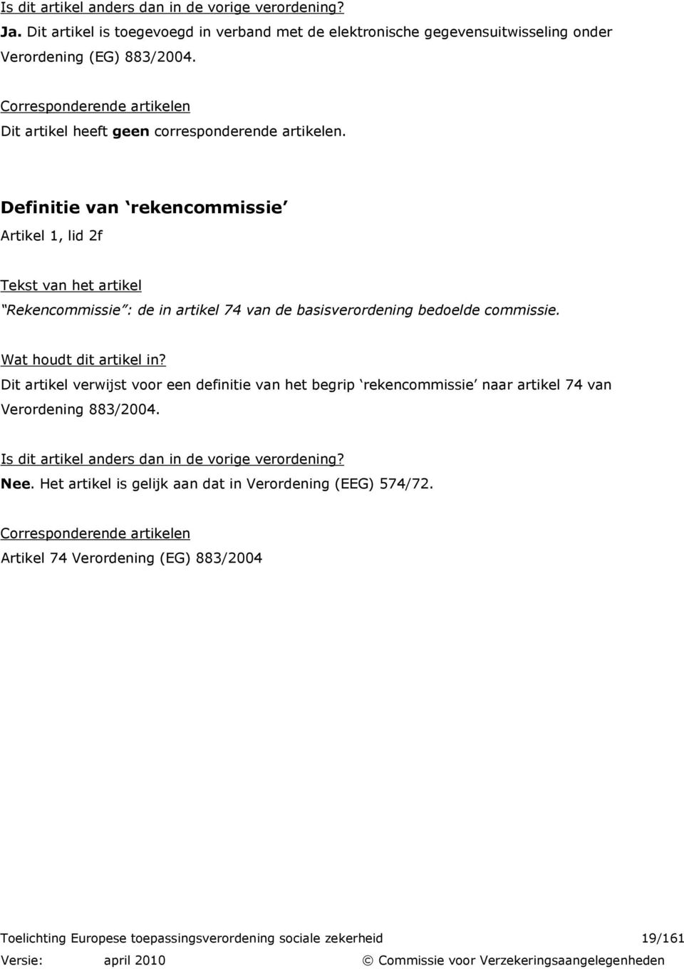 Definitie van rekencommissie Artikel 1, lid 2f Rekencommissie : de in artikel 74 van de basisverordening bedoelde commissie. Wat houdt dit artikel in?