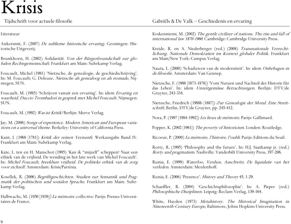 Foucault; G. Deleuze, Nietzsche als genealoog en als nomade, Nijmegen, SUN. Foucault, M. (1985) Schrijven vanuit een ervaring. In: idem Ervaring en waarheid.