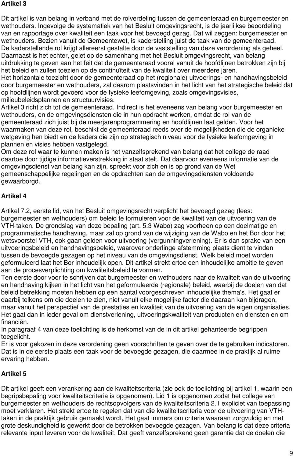 Bezien vanuit de Gemeentewet, is kaderstelling juist de taak van de gemeenteraad. De kaderstellende rol krijgt allereerst gestalte door de vaststelling van deze verordening als geheel.