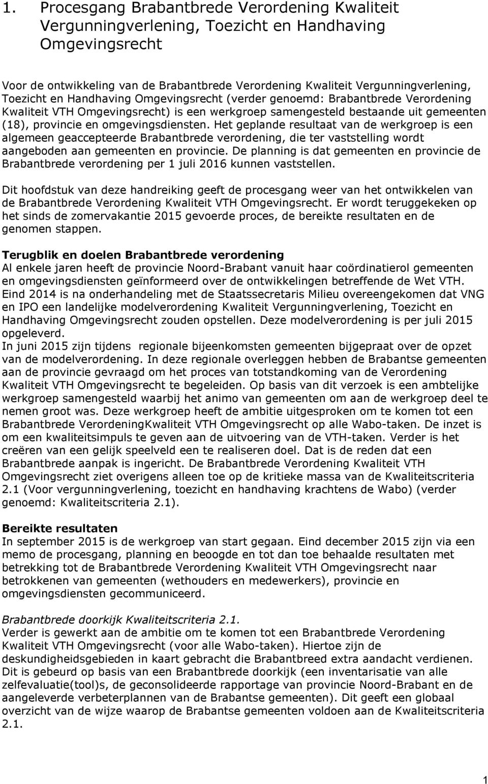 omgevingsdiensten. Het geplande resultaat van de werkgroep is een algemeen geaccepteerde Brabantbrede verordening, die ter vaststelling wordt aangeboden aan gemeenten en provincie.