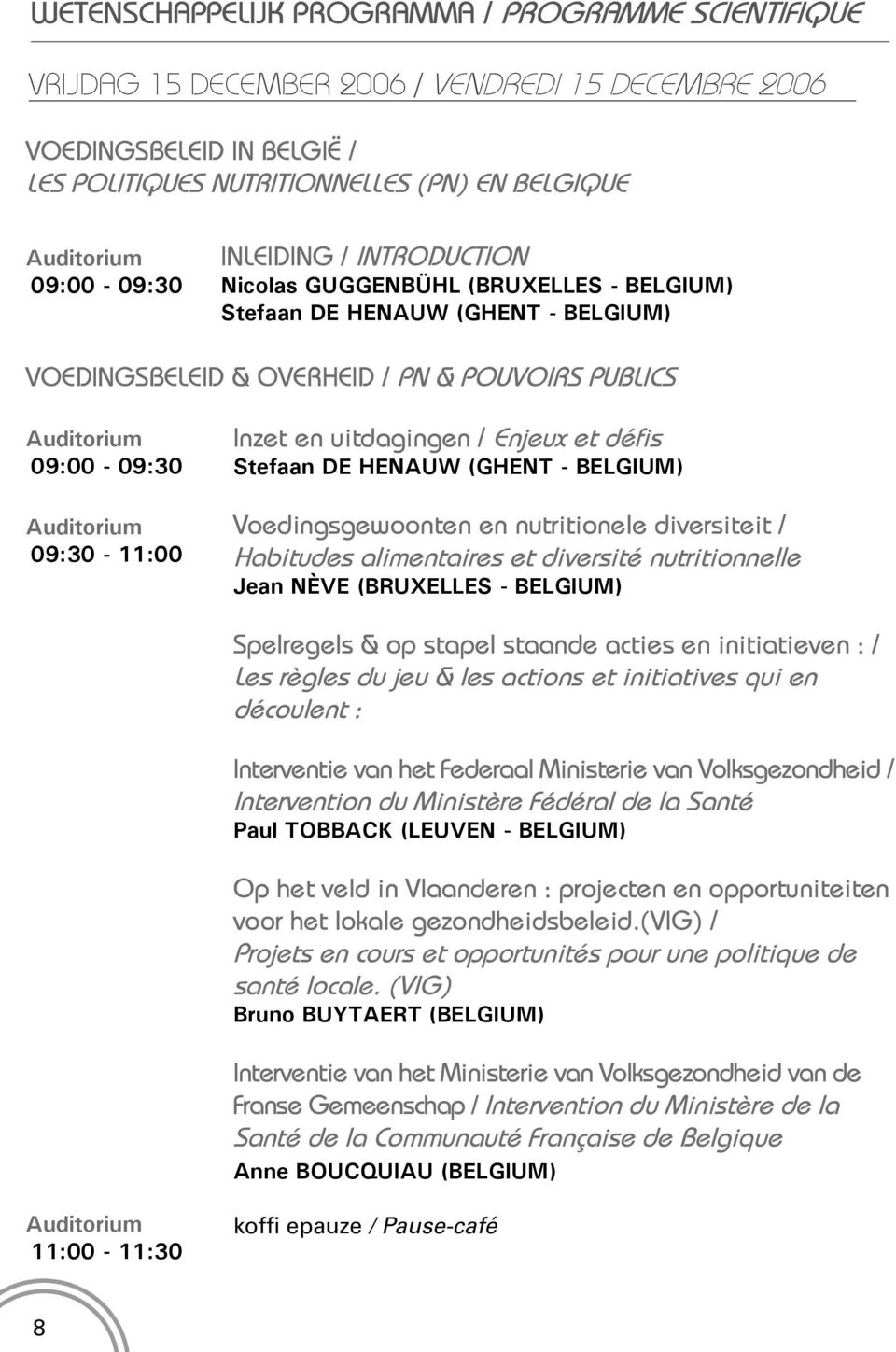 09:30-11:00 Inzet en uitdagingen / Enjeux et défis Stefaan DE HENAUW (GHENT - BELGIUM) Voedingsgewoonten en nutritionele diversiteit / Habitudes alimentaires et diversité nutritionnelle Jean NÈVE