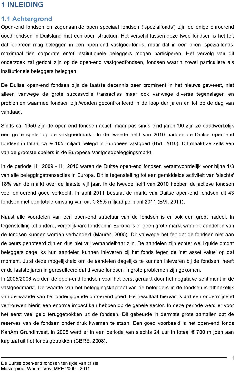 mogen participeren. Het vervolg van dit onderzoek zal gericht zijn op de open-end vastgoedfondsen, fondsen waarin zowel particuliere als institutionele beleggers beleggen.