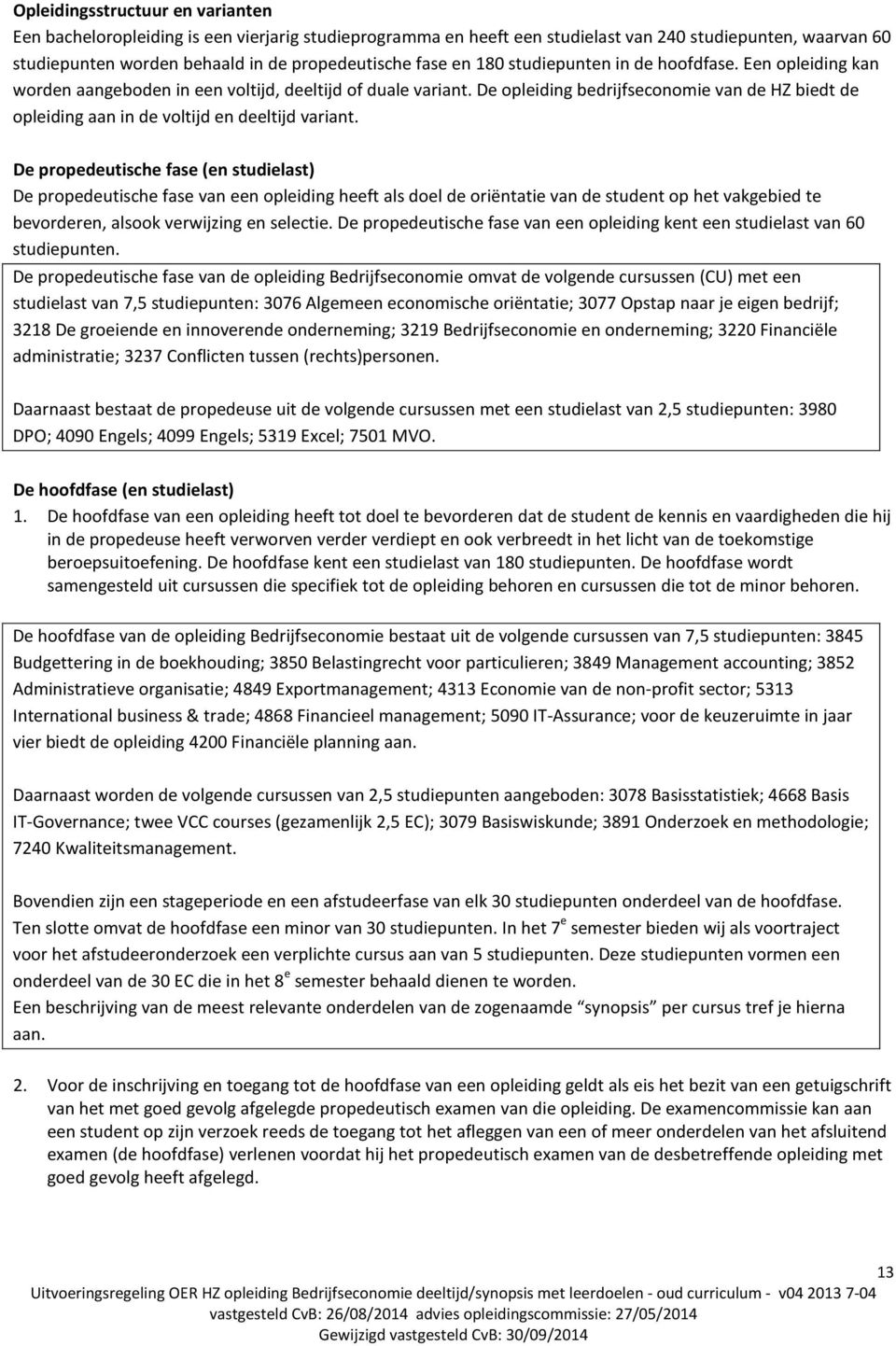 De opleiding bedrijfseconomie van de HZ biedt de opleiding aan in de voltijd en deeltijd variant.