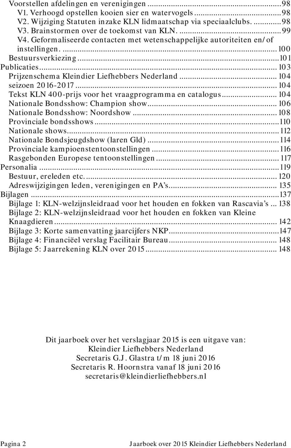 .. 103 Prijzenschema Kleindier Liefhebbers Nederland... 104 seizoen 2016-2017... 104 Tekst KLN 400-prijs voor het vraagprogramma en catalogus... 104 Nationale Bondsshow: Champion show.