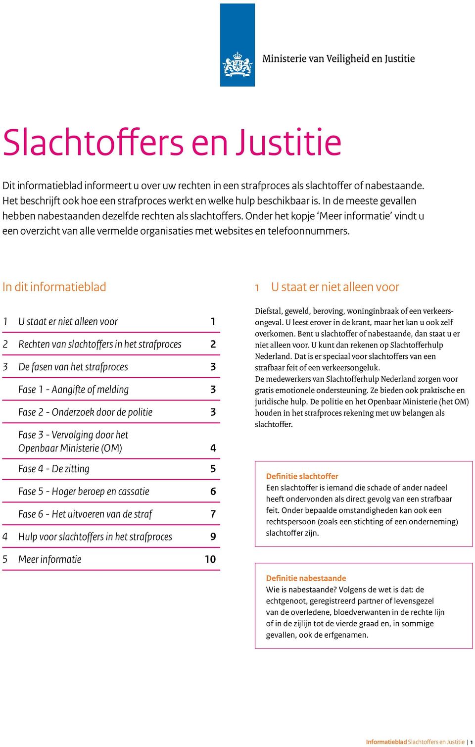 In dit informatieblad 1 U staat er niet alleen voor 1 2 Rechten van slachtoffers in het strafproces 2 3 De fasen van het strafproces 3 Fase 1 - Aangifte of melding 3 Fase 2 - Onderzoek door de