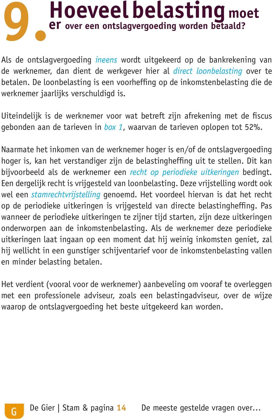 De loonbelasting is een voorheffing op de inkomstenbelasting die de werknemer jaarlijks verschuldigd is.