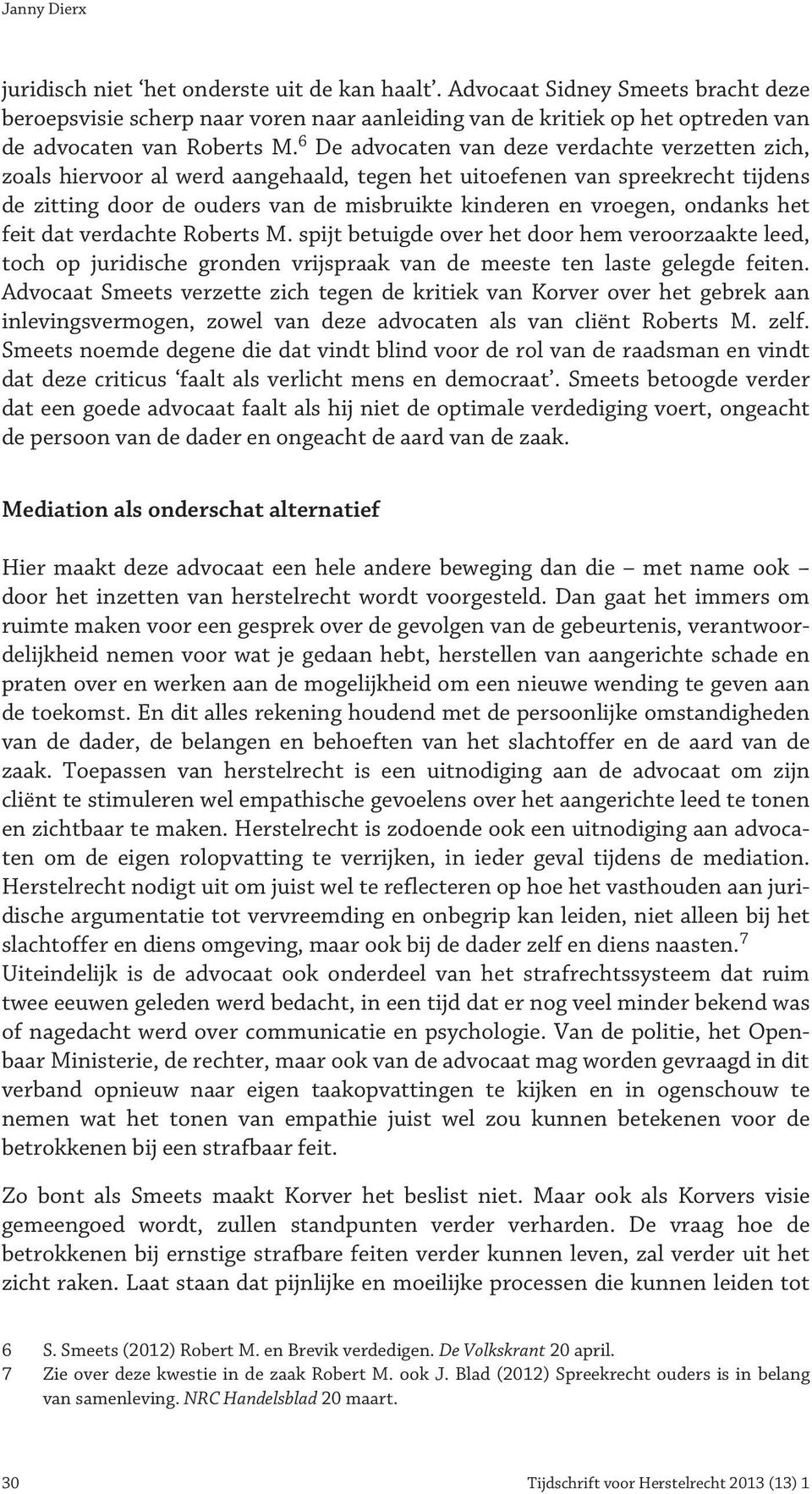 6 De advocaten van deze verdachte verzetten zich, zoals hiervoor al werd aangehaald, tegen het uitoefenen van spreekrecht tijdens de zitting door de ouders van de misbruikte kinderen en vroegen,