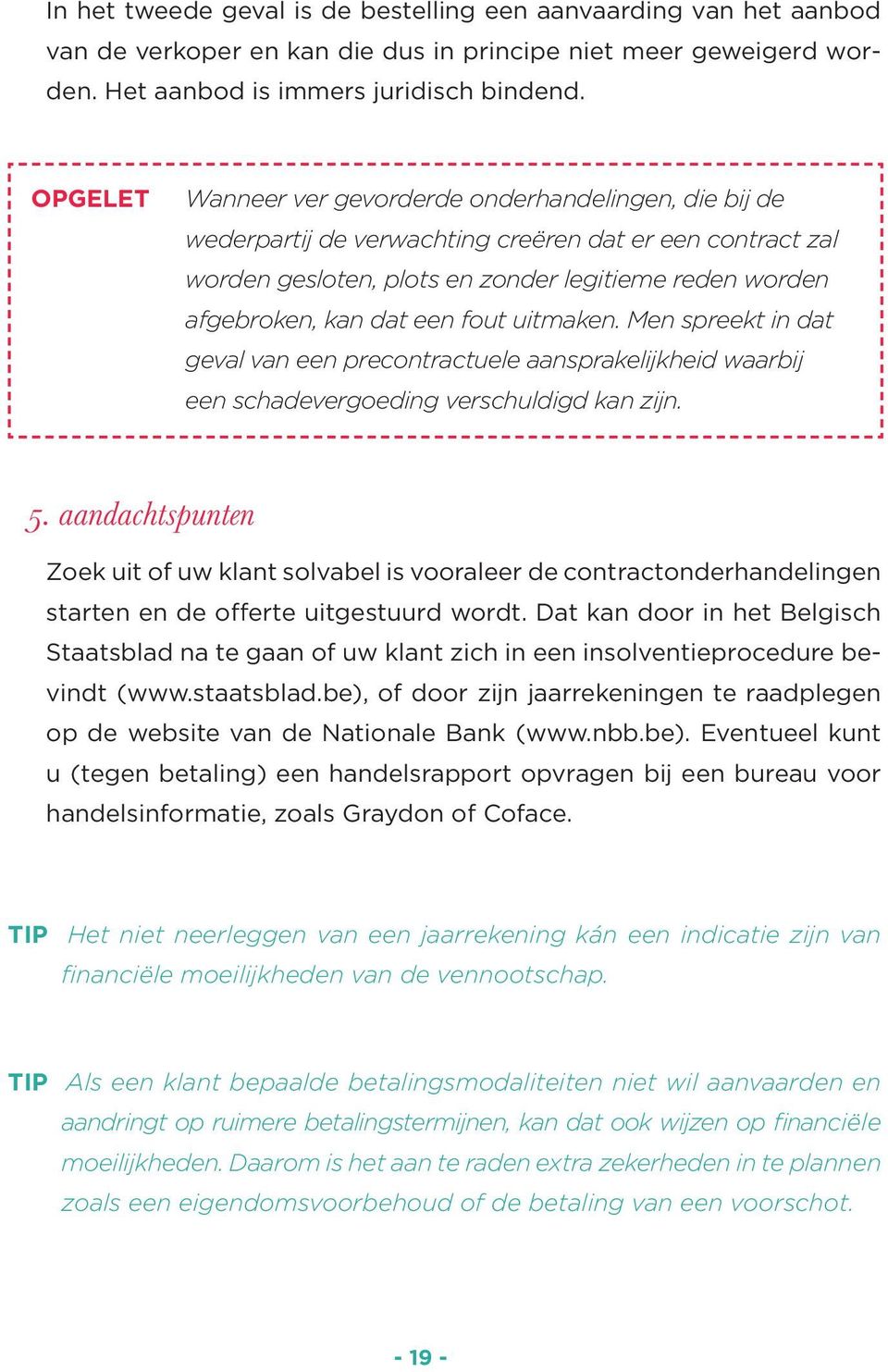 fout uitmaken. Men spreekt in dat geval van een precontractuele aansprakelijkheid waarbij een schadevergoeding verschuldigd kan zijn. 5.