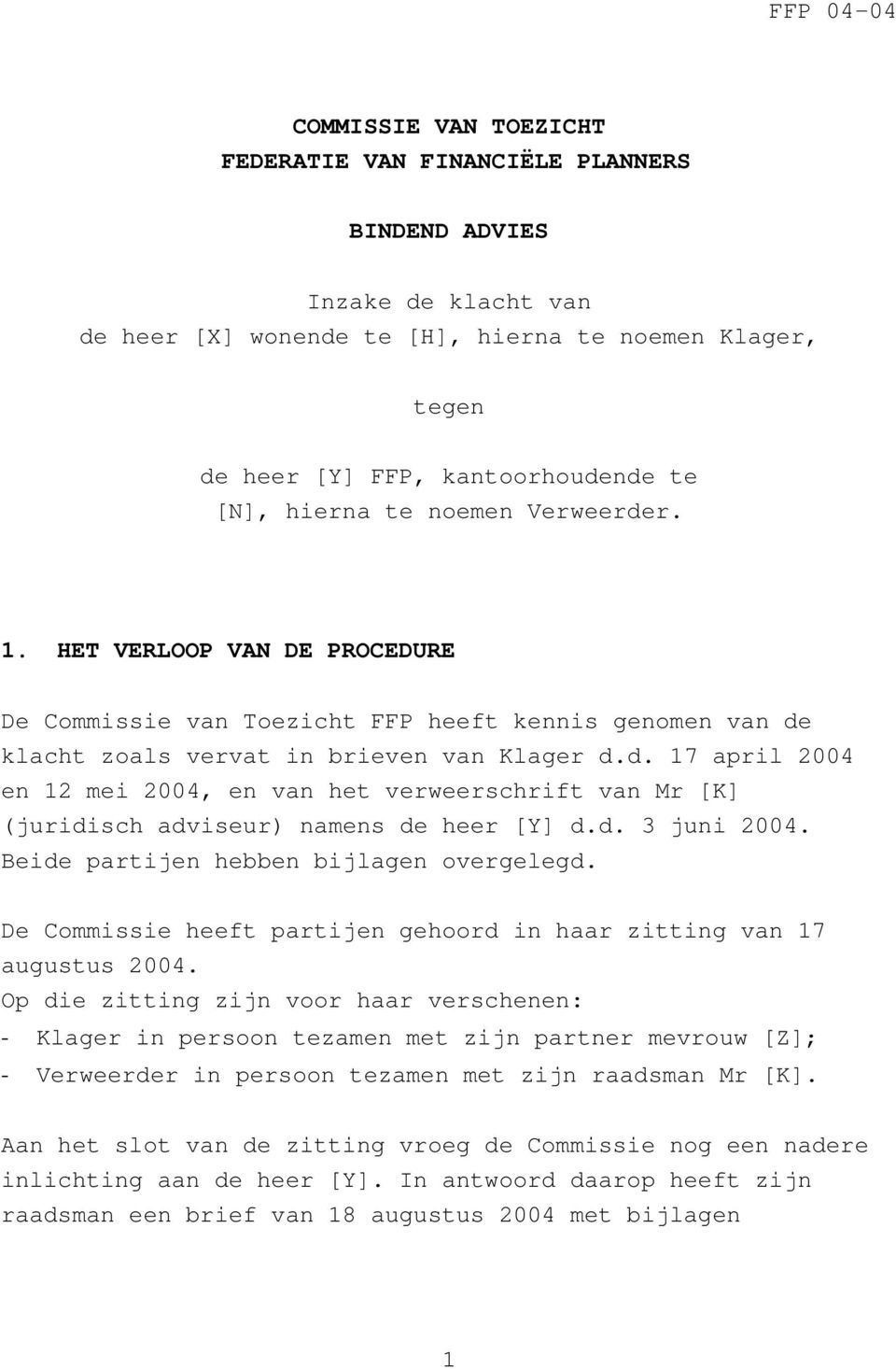 d. 3 juni 2004. Beide partijen hebben bijlagen overgelegd. De Commissie heeft partijen gehoord in haar zitting van 17 augustus 2004.