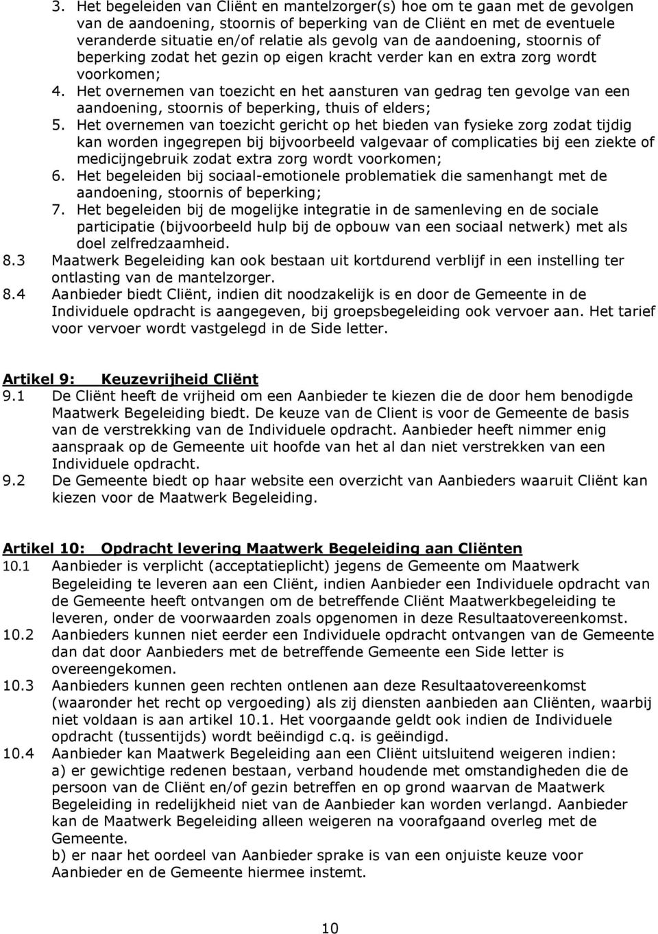 Het overnemen van toezicht en het aansturen van gedrag ten gevolge van een aandoening, stoornis of beperking, thuis of elders; 5.