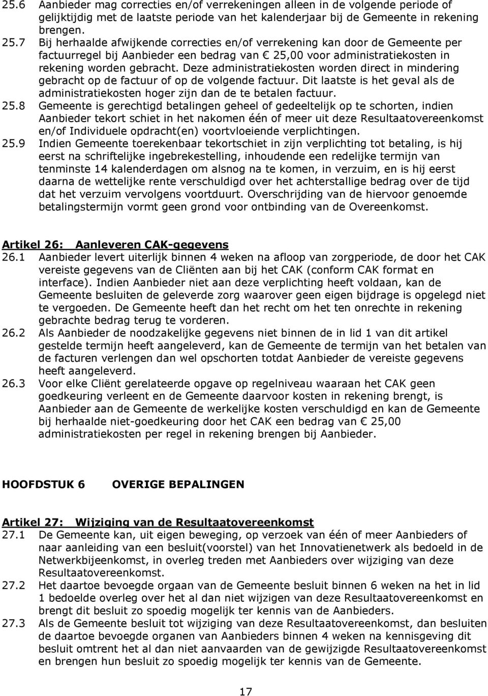 Deze administratiekosten worden direct in mindering gebracht op de factuur of op de volgende factuur. Dit laatste is het geval als de administratiekosten hoger zijn dan de te betalen factuur. 25.