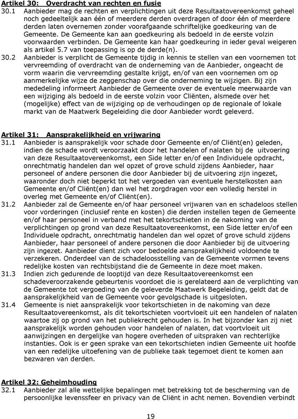 voorafgaande schriftelijke goedkeuring van de Gemeente. De Gemeente kan aan goedkeuring als bedoeld in de eerste volzin voorwaarden verbinden.