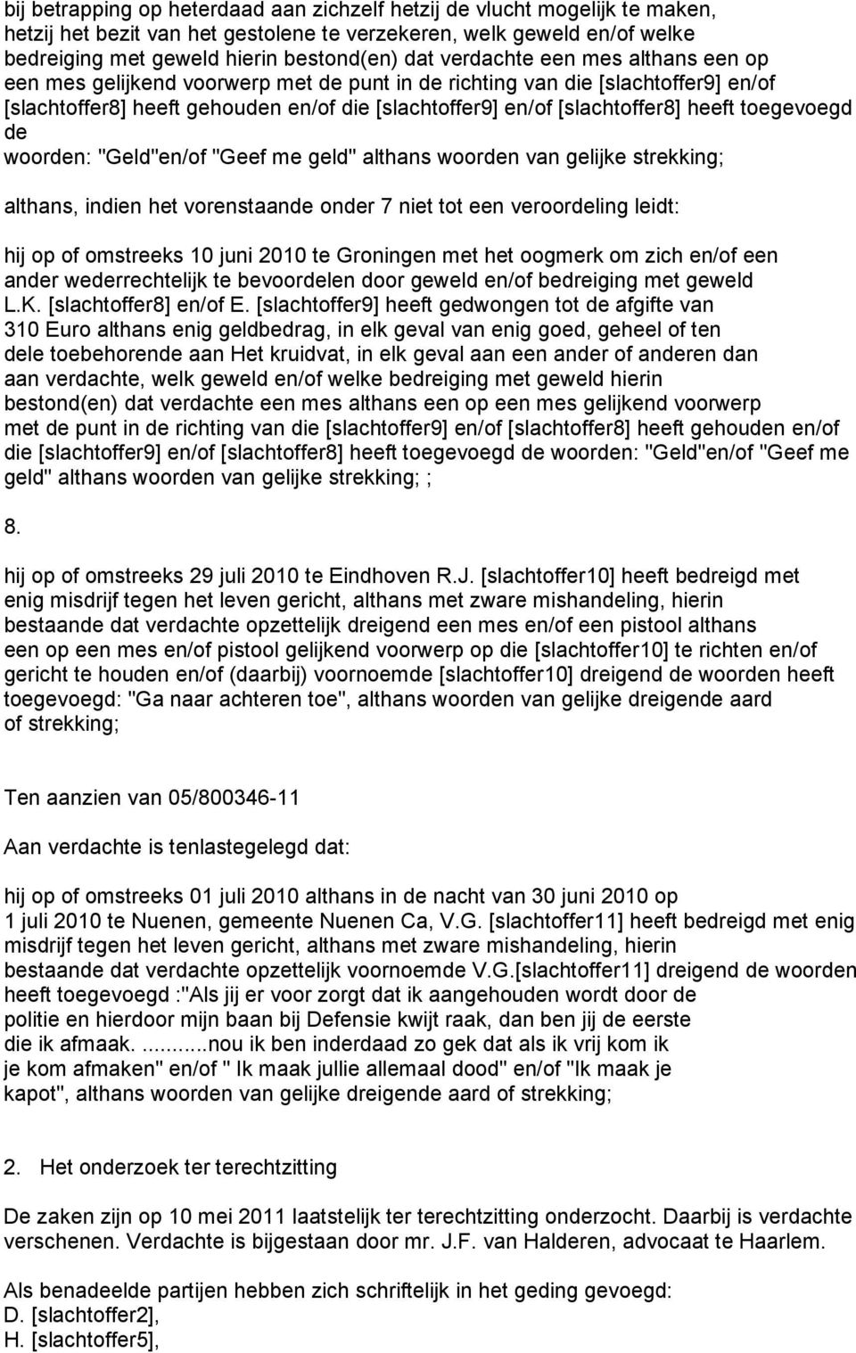 toegevoegd de woorden: "Geld"en/of "Geef me geld" althans woorden van gelijke strekking; althans, indien het vorenstaande onder 7 niet tot een veroordeling leidt: hij op of omstreeks 10 juni 2010 te