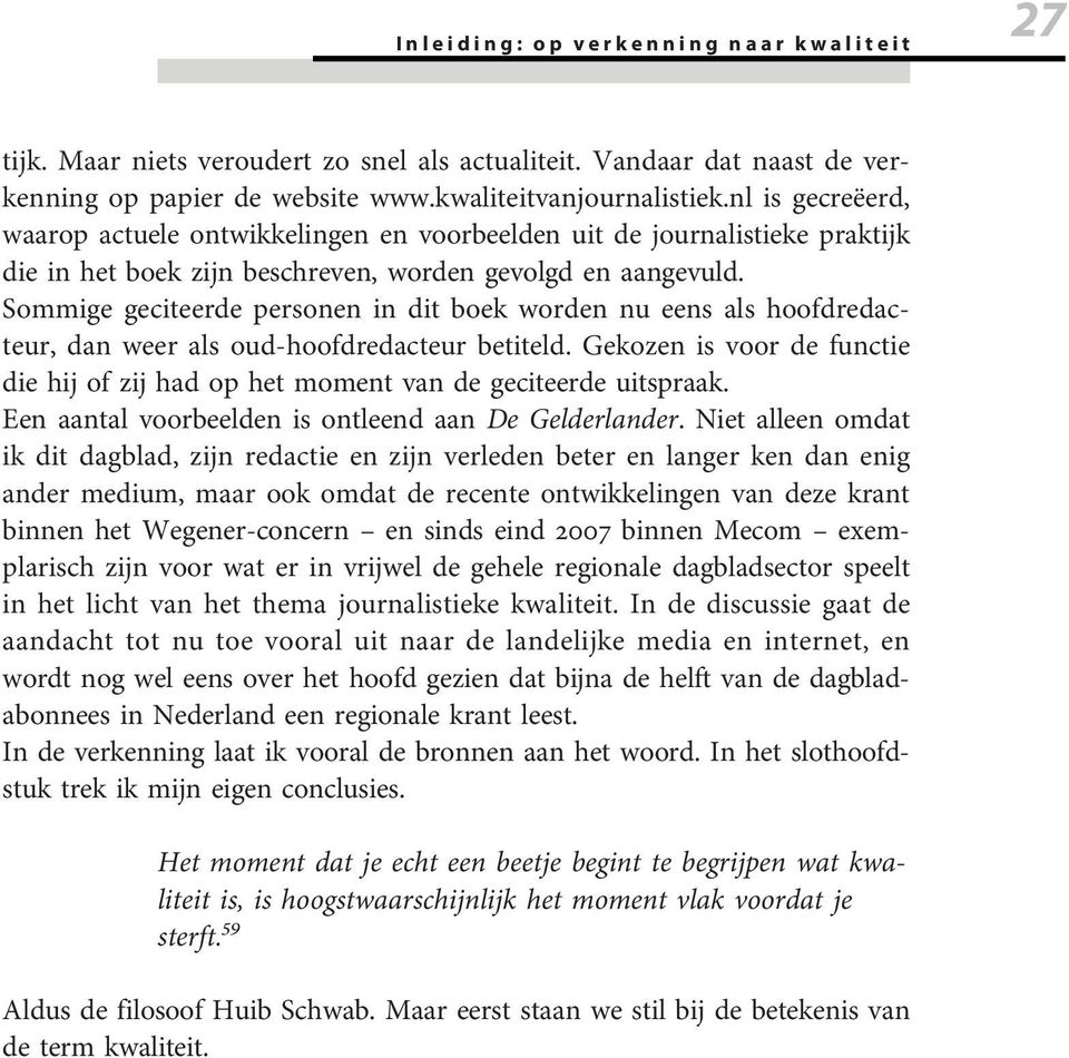 Sommige geciteerde personen in dit boek worden nu eens als hoofdredacteur, dan weer als oud-hoofdredacteur betiteld.