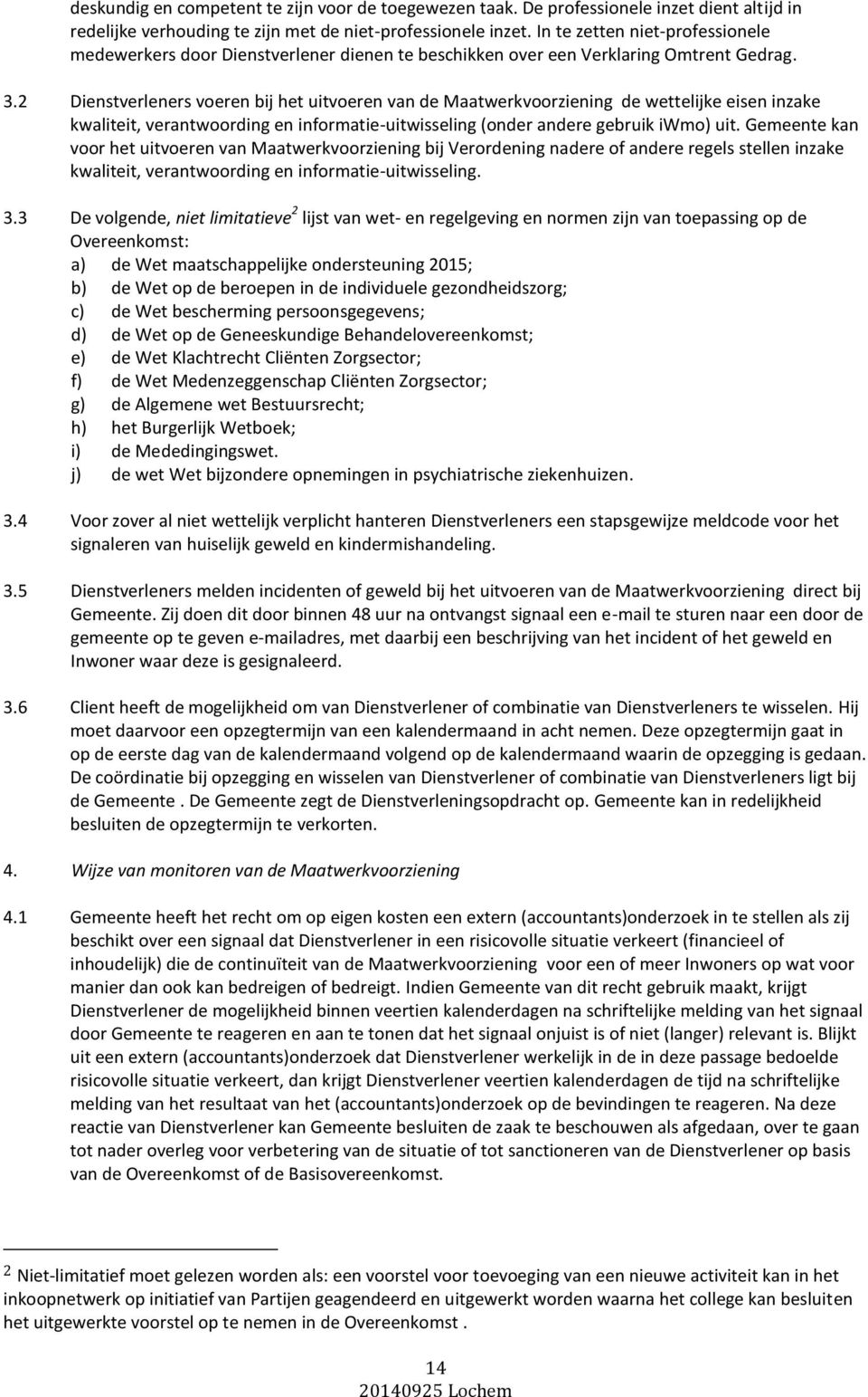 2 Dienstverleners voeren bij het uitvoeren van de Maatwerkvoorziening de wettelijke eisen inzake kwaliteit, verantwoording en informatie-uitwisseling (onder andere gebruik iwmo) uit.