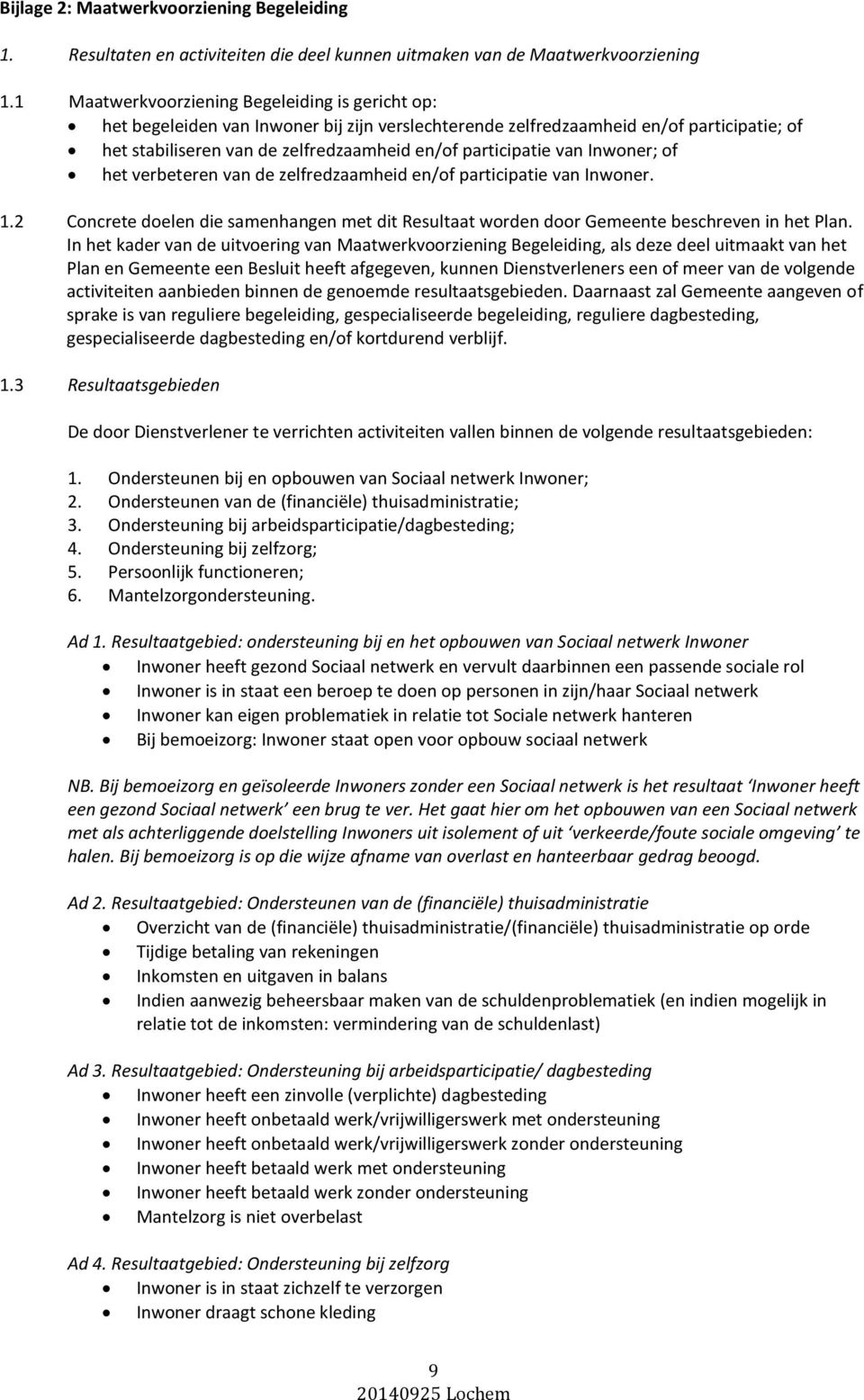 van Inwoner; of het verbeteren van de zelfredzaamheid en/of participatie van Inwoner. 1.2 Concrete doelen die samenhangen met dit Resultaat worden door Gemeente beschreven in het Plan.