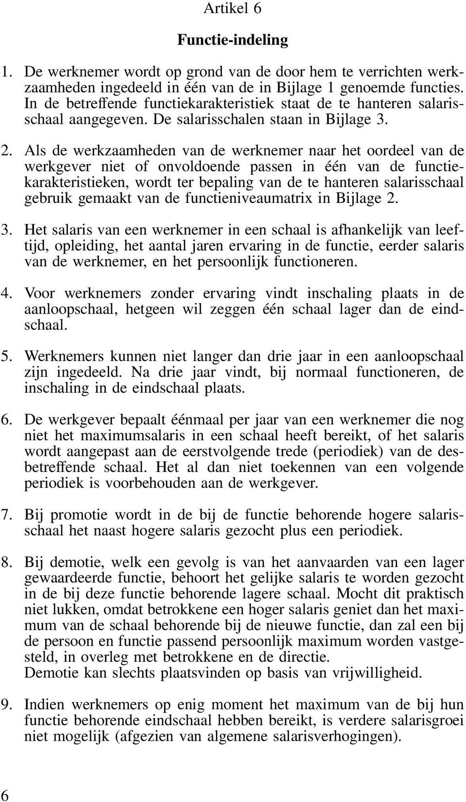 Als de werkzaamheden van de werknemer naar het oordeel van de werkgever niet of onvoldoende passen in één van de functiekarakteristieken, wordt ter bepaling van de te hanteren salarisschaal gebruik