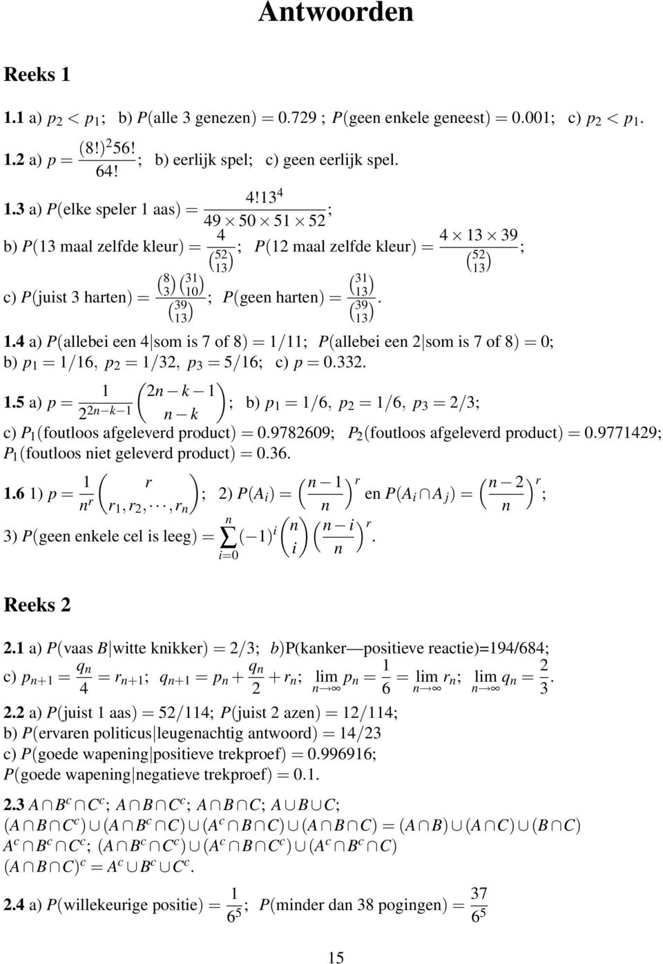 ). ( 39 13 1.4 a) P(allebei een 4 som is 7 of 8) = 1/11; P(allebei een 2 som is 7 of 8) = 0; b) p 1 = 1/16, p 2 = 1/32, p 3 = 5/16; c) p = 0.332. ( ) 1 2n k 1 1.