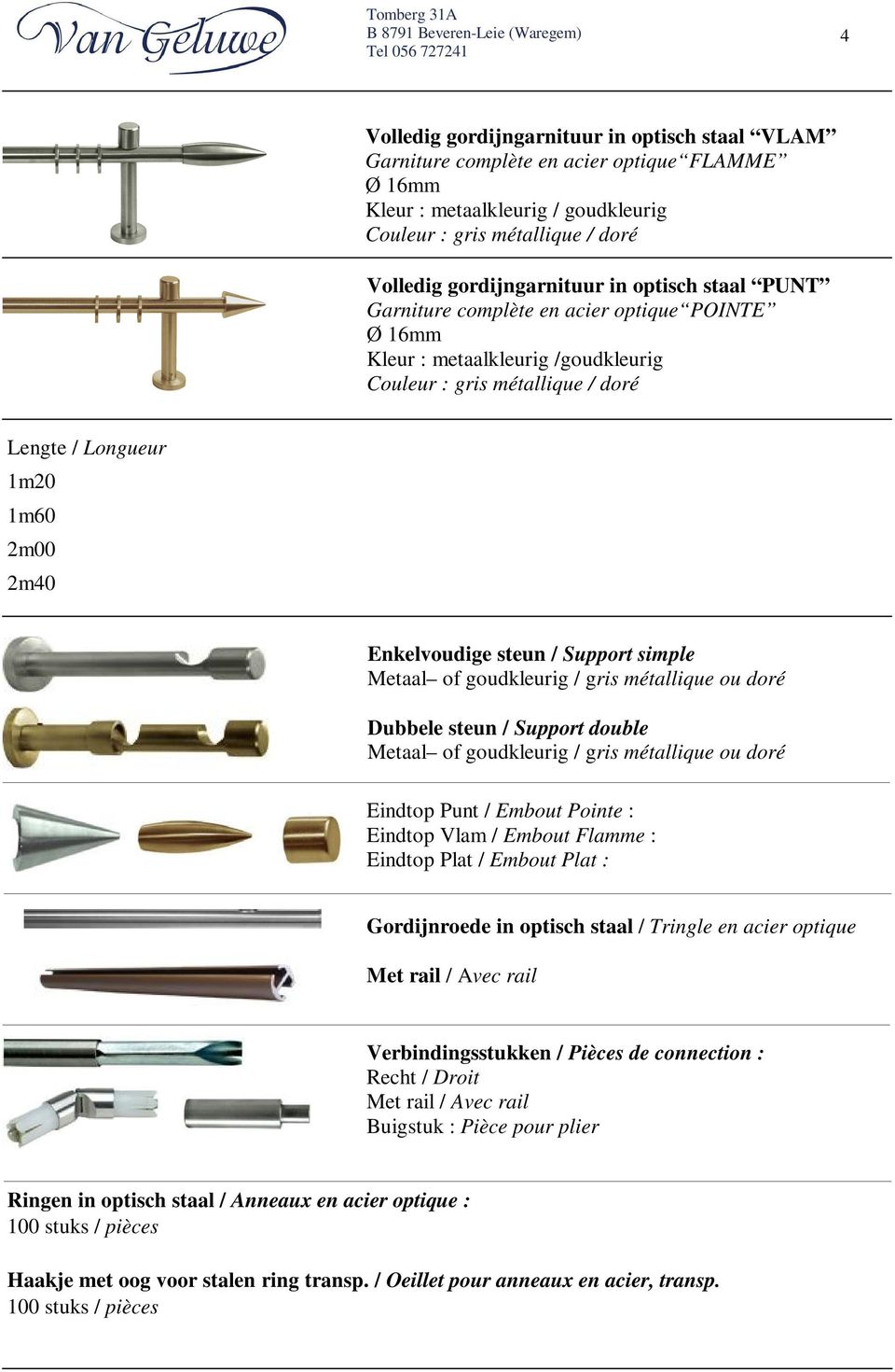 Support simple Metaal of goudkleurig / gris métallique ou doré Dubbele steun / Support double Metaal of goudkleurig / gris métallique ou doré Eindtop Punt / Embout Pointe : Eindtop Vlam / Embout