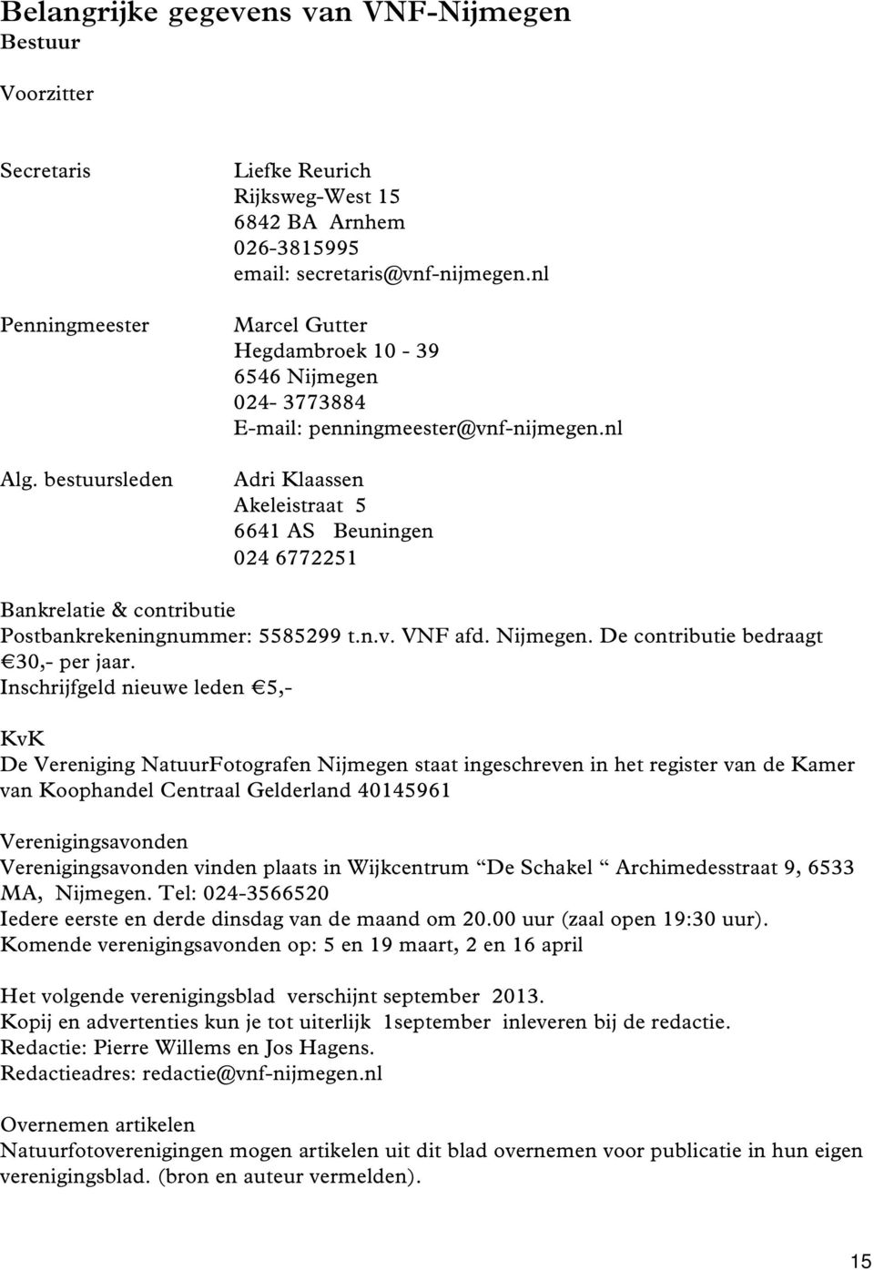 nl Adri Klaassen Akeleistraat 5 6641 AS Beuningen 024 6772251 Bankrelatie & contributie Postbankrekeningnummer: 5585299 t.n.v. VNF afd. Nijmegen. De contributie bedraagt 30,- per jaar.