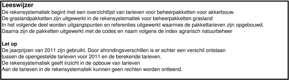 pakkettarieven zijn opgebouwd. Daarna zijn de pakketten uitgewerkt met de codes en naam volgens de index agrarisch natuurbeheer Let op De jaarprijzen van 2011 zijn gebruikt.