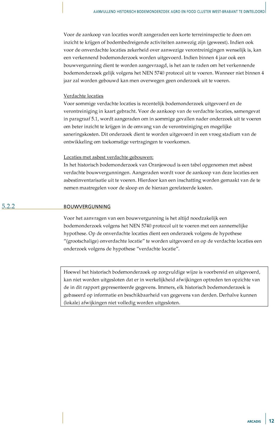 Indien binnen 4 jaar ook een bouwvergunning dient te worden aangevraagd, is het aan te raden om het verkennende bodemonderzoek gelijk volgens het NEN 5740 protocol uit te voeren.