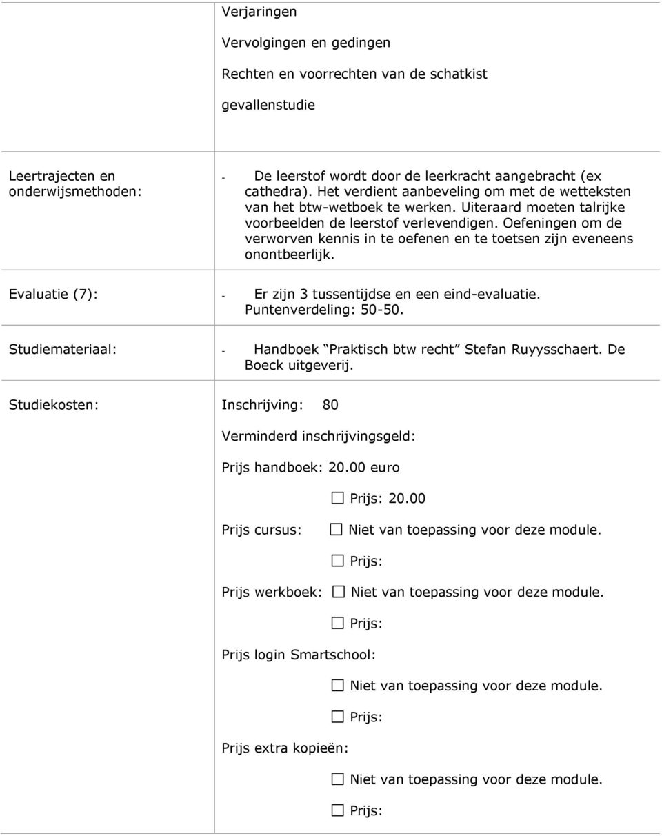 Oefeningen om de verworven kennis in te oefenen en te toetsen zijn eveneens onontbeerlijk. Evaluatie (7): Er zijn 3 tussentijdse en een eind-evaluatie. Puntenverdeling: 50-50.