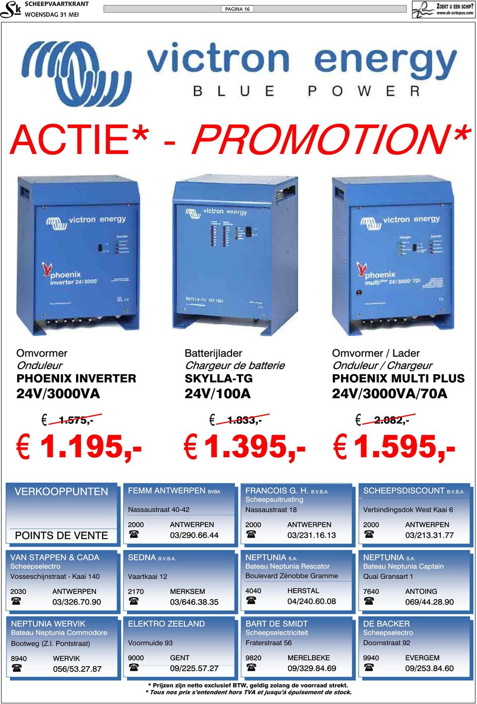 575,- 1.833,- 2.082,- VERKOOPPUNTEN FEMM ANTWERPEN BVBA FRANCOIS G. H. B.V.B.A. Scheepsuitrusting SCHEEPSDISCOUNT B.V.B.A. Nassaustraat 40-42 Nassaustraat 18 Verbindingsdok West Kaai 6 POINTS DE VENTE 2000 ANTWERPEN 03/290.