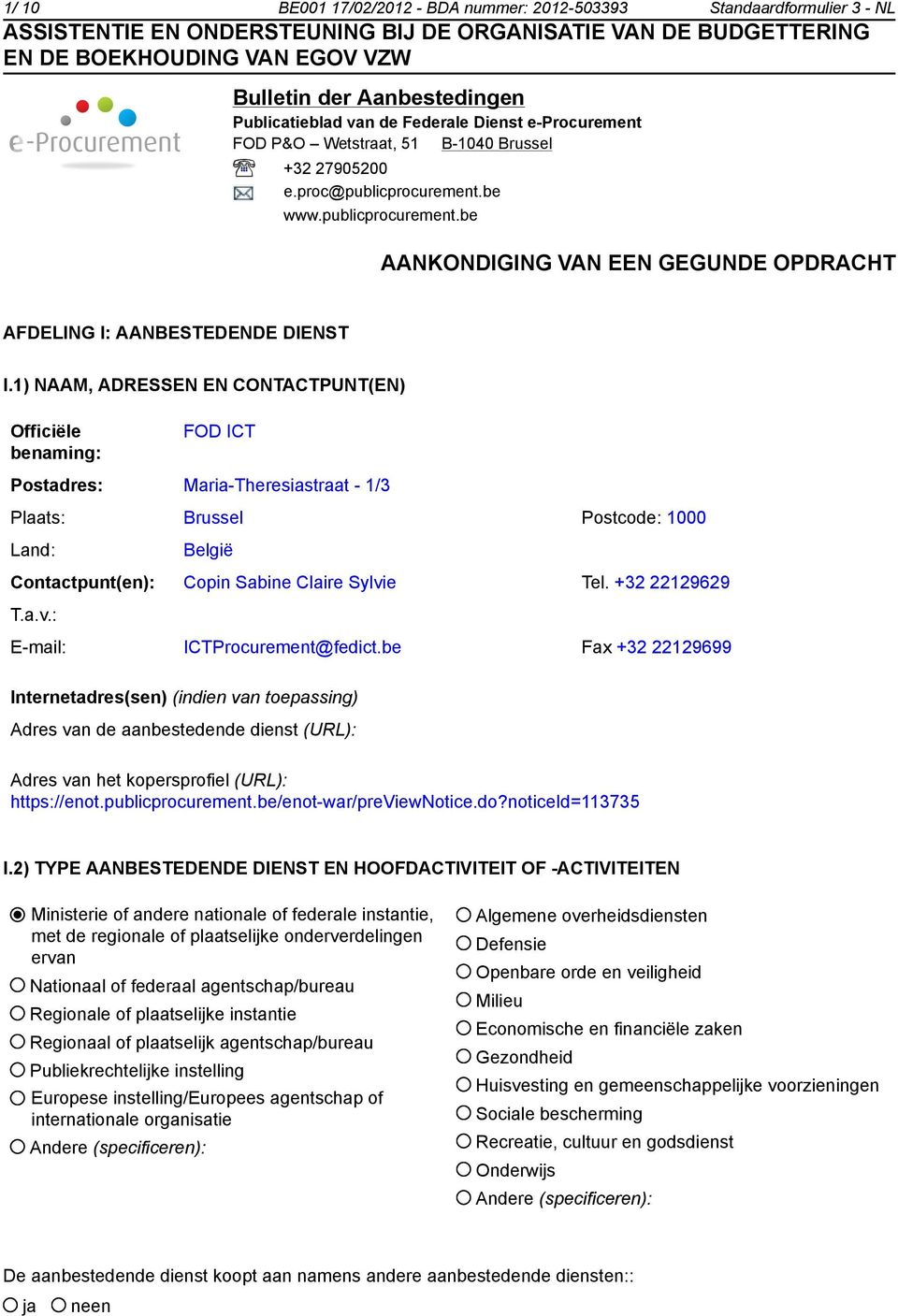 1) NAAM, ADRESSEN EN CONTACTPUNT(EN) Officiële benaming: FOD ICT Postadres: Maria-Theresiastraat - 1/3 Plaats: Brussel Postcode: 1000 Land: België Contactpunt(en): Copin Sabine Claire Sylvie Tel.