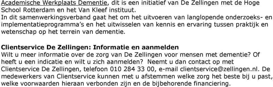 van dementie. Clientservice De Zellingen: Informatie en aanmelden Wilt u meer informatie over de zorg van De Zellingen voor mensen met dementie? Of heeft u een indicatie en wilt u zich aanmelden?