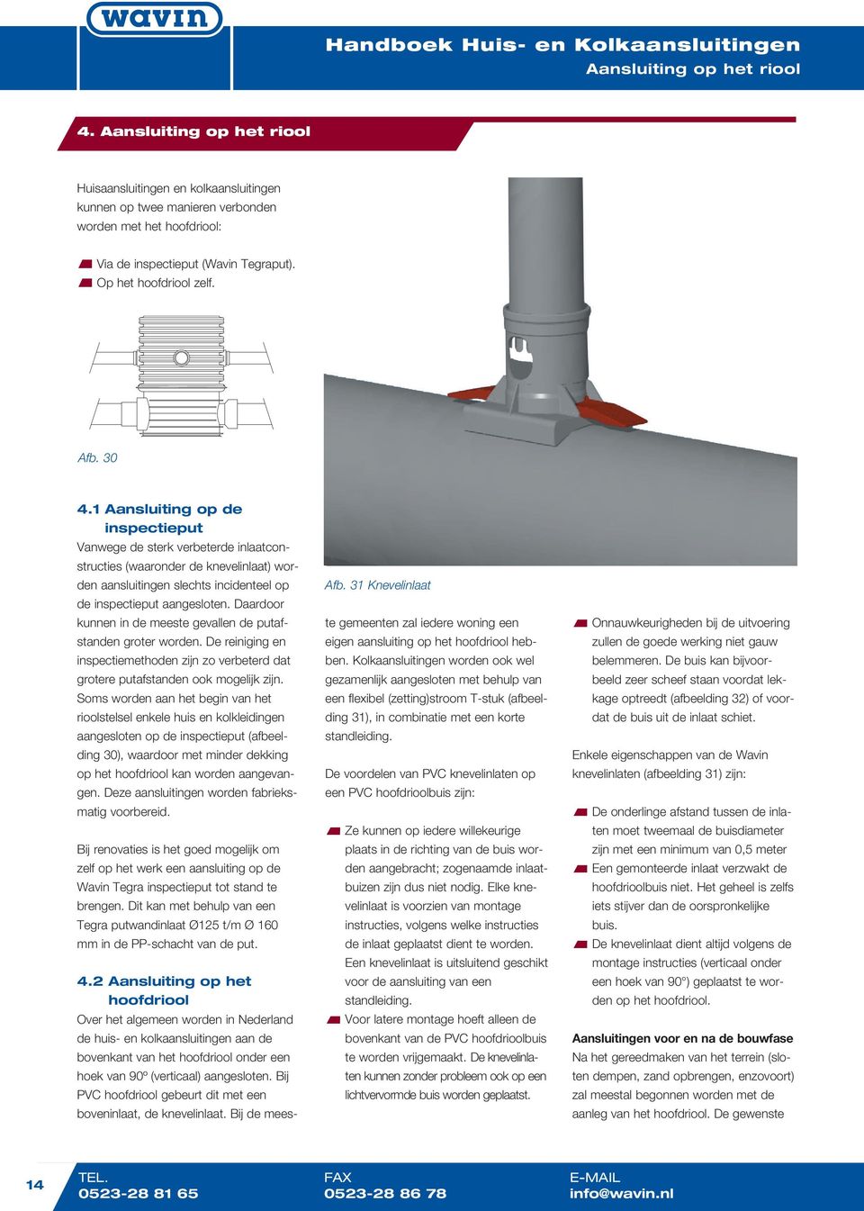 1 Aansluiting op de inspectieput Vanwege de sterk verbeterde inlaatconstructies (waaronder de knevelinlaat) worden aansluitingen slechts incidenteel op de inspectieput aangesloten.