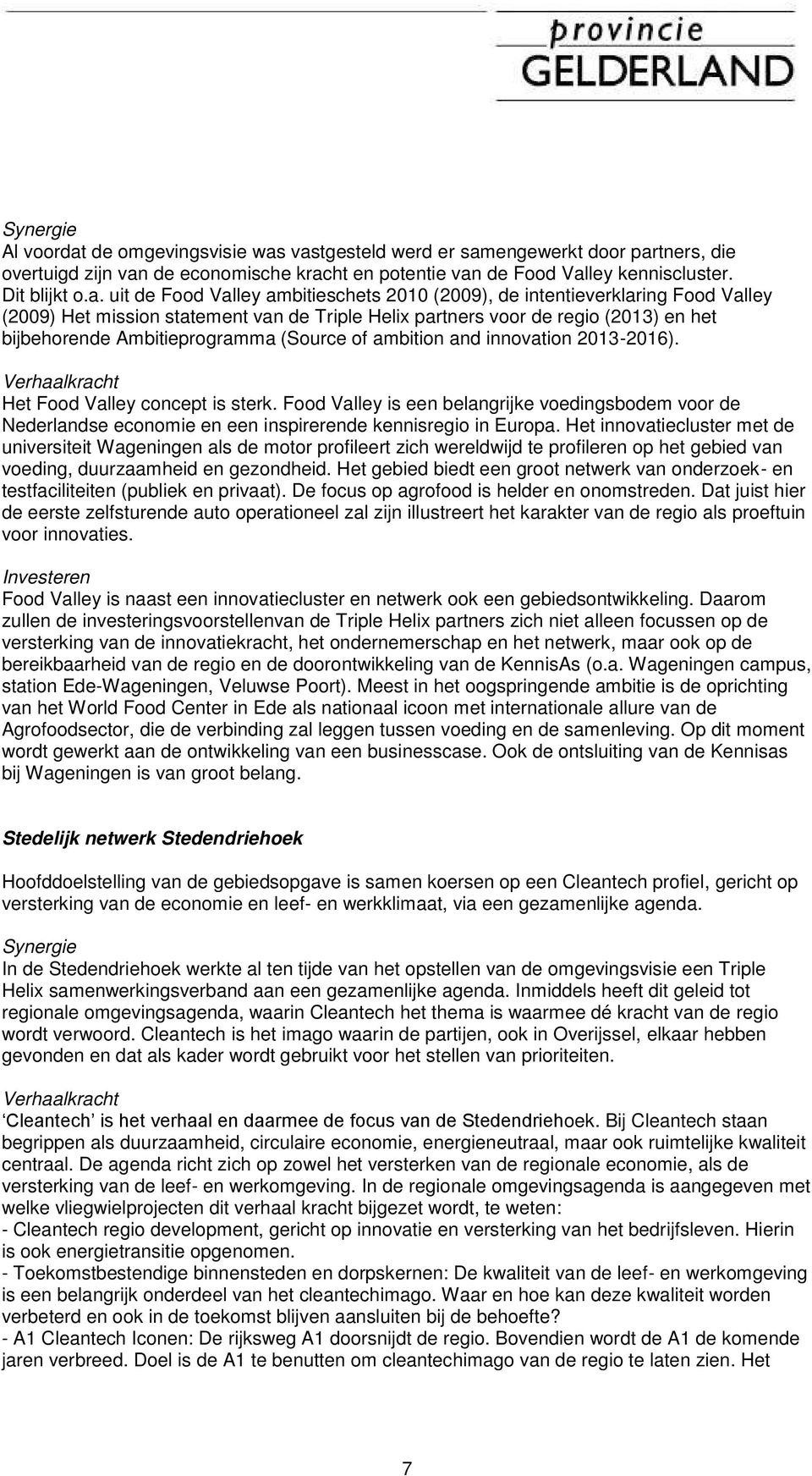 vastgesteld werd er samengewerkt door partners, die overtuigd zijn van de economische kracht en potentie van de Food Valley kenniscluster. Dit blijkt o.a. uit de Food Valley ambitieschets 2010