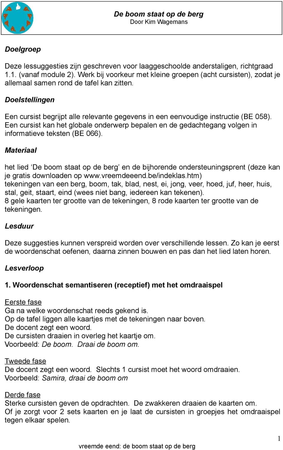 Doelstellingen Een cursist begrijpt alle relevante gegevens in een eenvoudige instructie (BE 058).