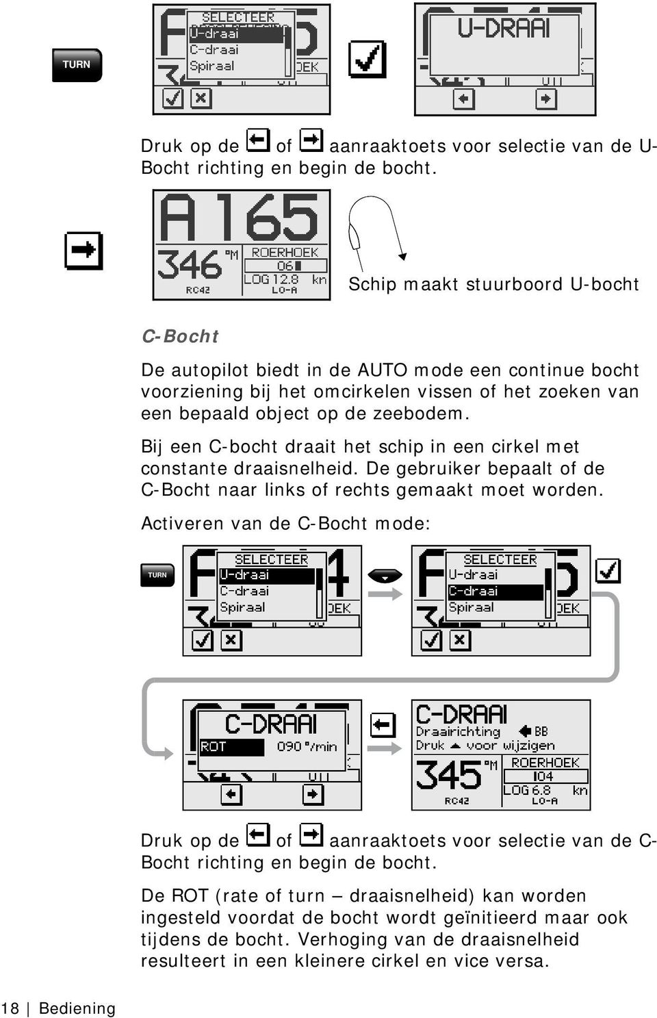 Bij een C-bocht draait het schip in een cirkel met constante draaisnelheid. De gebruiker bepaalt of de C-Bocht naar links of rechts gemaakt moet worden.