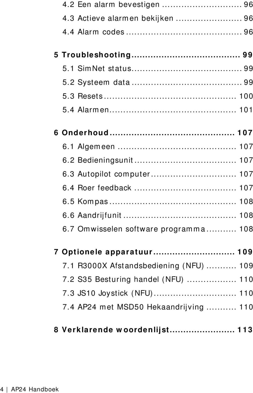 .. 107 6.5 Kompas... 108 6.6 Aandrijfunit... 108 6.7 Omwisselen software programma... 108 7 Optionele apparatuur... 109 7.1 R3000X Afstandsbediening (NFU).