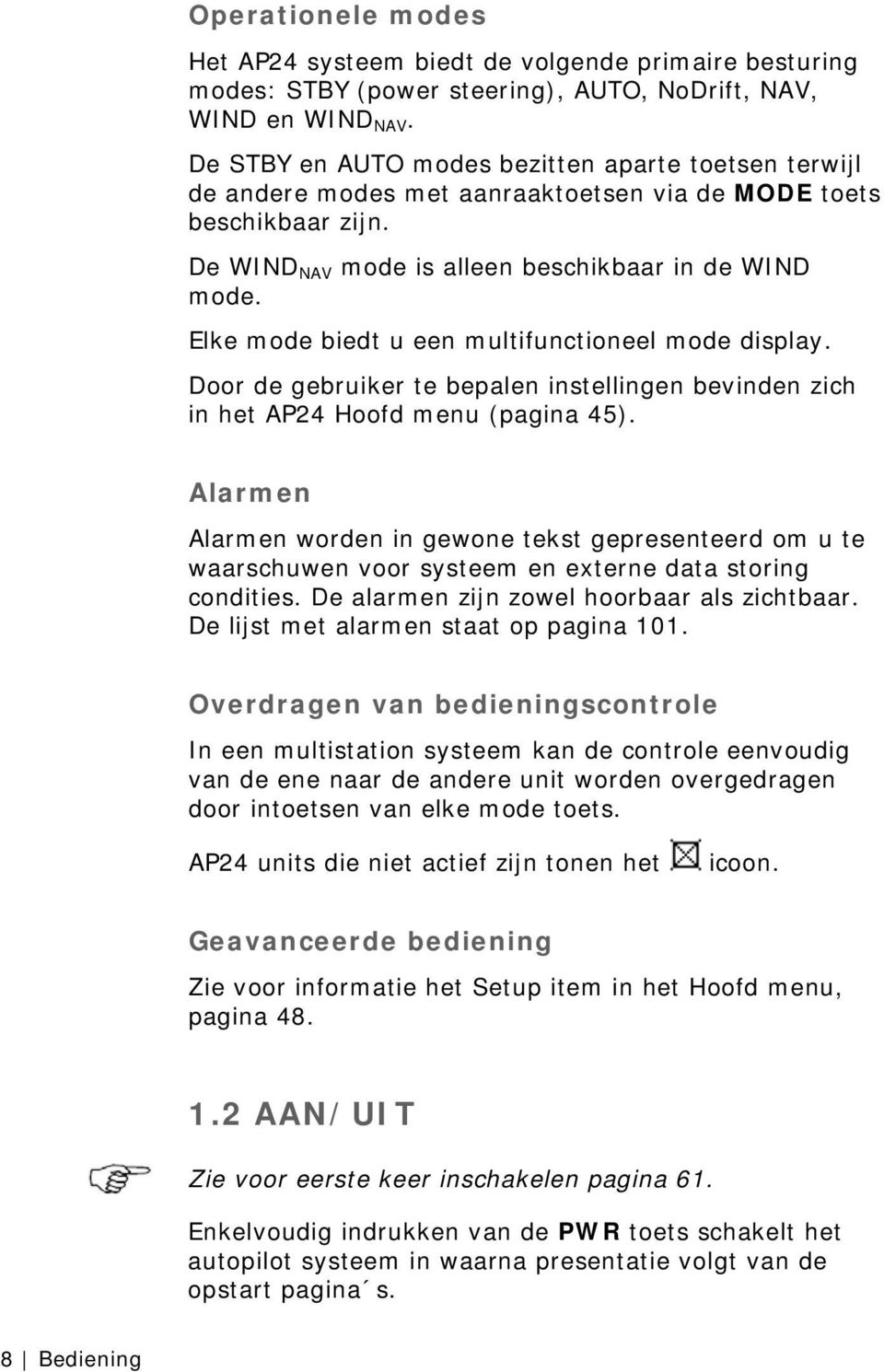 Elke mode biedt u een multifunctioneel mode display. Door de gebruiker te bepalen instellingen bevinden zich in het AP24 Hoofd menu (pagina 45).