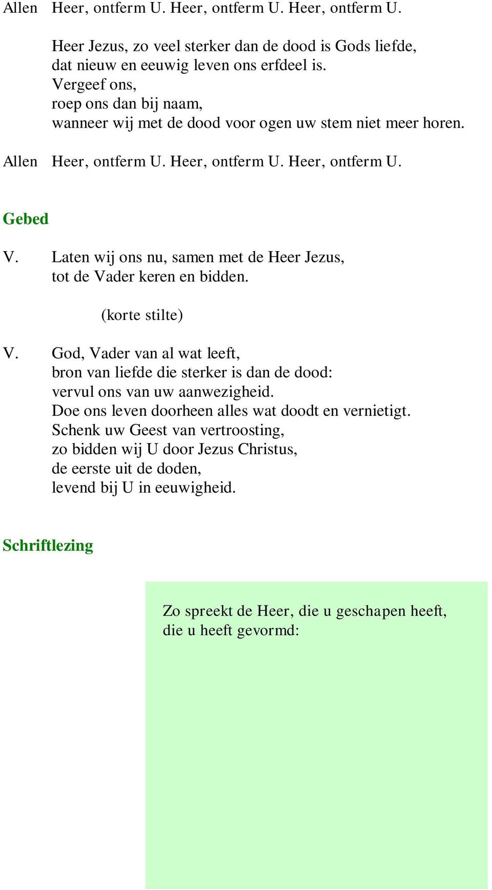 Laten wij ons nu, samen met de Heer Jezus, tot de Vader keren en bidden. (korte stilte) V. God, Vader van al wat leeft, bron van liefde die sterker is dan de dood: vervul ons van uw aanwezigheid.