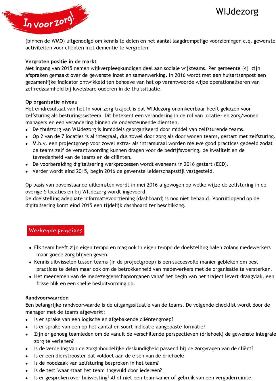 In 2016 wordt met een huisartsenpost een gezamenlijke indicator ontwikkeld ten behoeve van het op verantwoorde wijze operationaliseren van zelfredzaamheid bij kwetsbare ouderen in de thuissituatie.